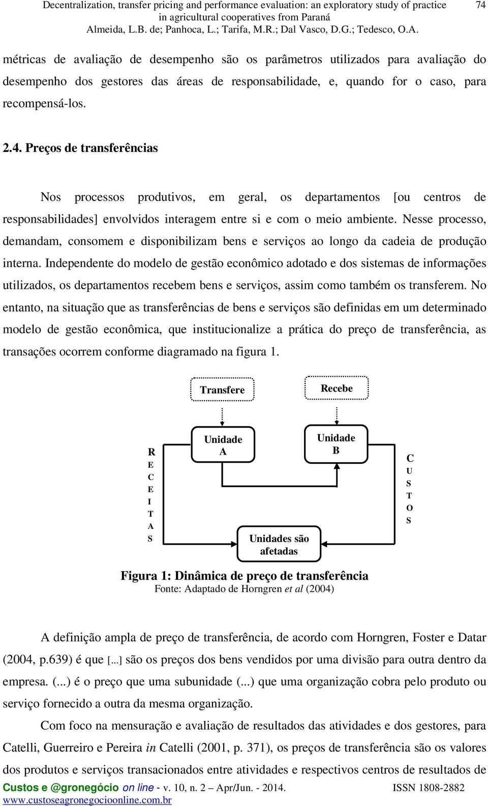 Independente do modelo de gestão econômico adotado e dos sistemas de informações utilizados, os departamentos recebem bens e serviços, assim como também os transferem.