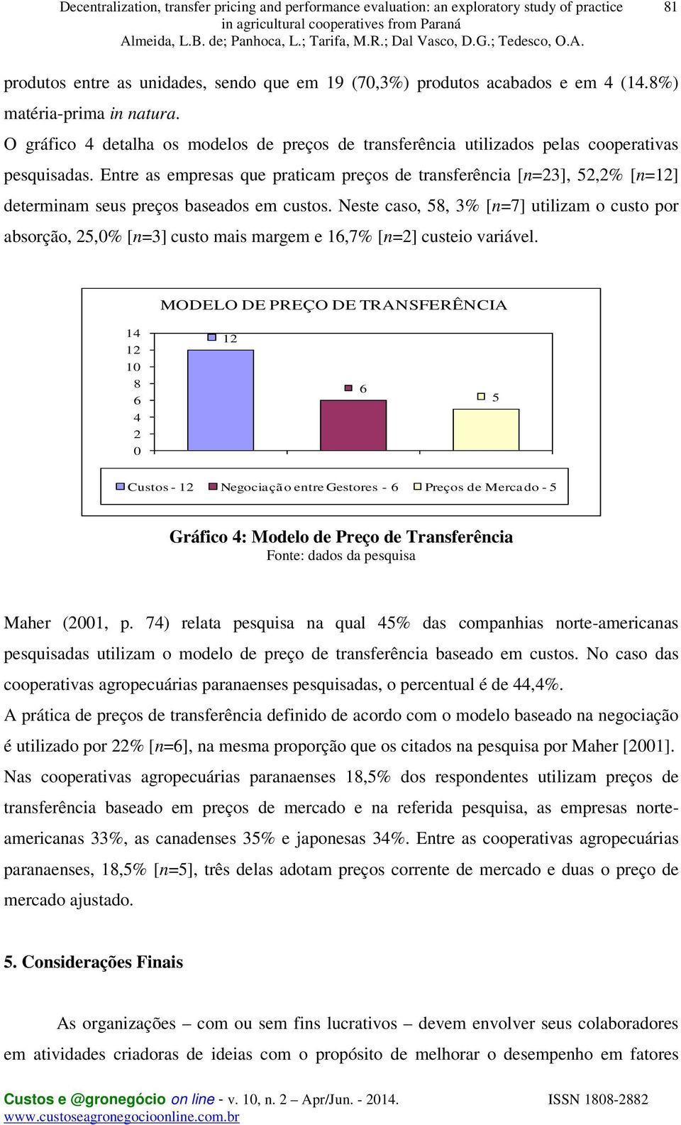 Entre as empresas que praticam preços de transferência [n=23], 52,2% [n=12] determinam seus preços baseados em custos.