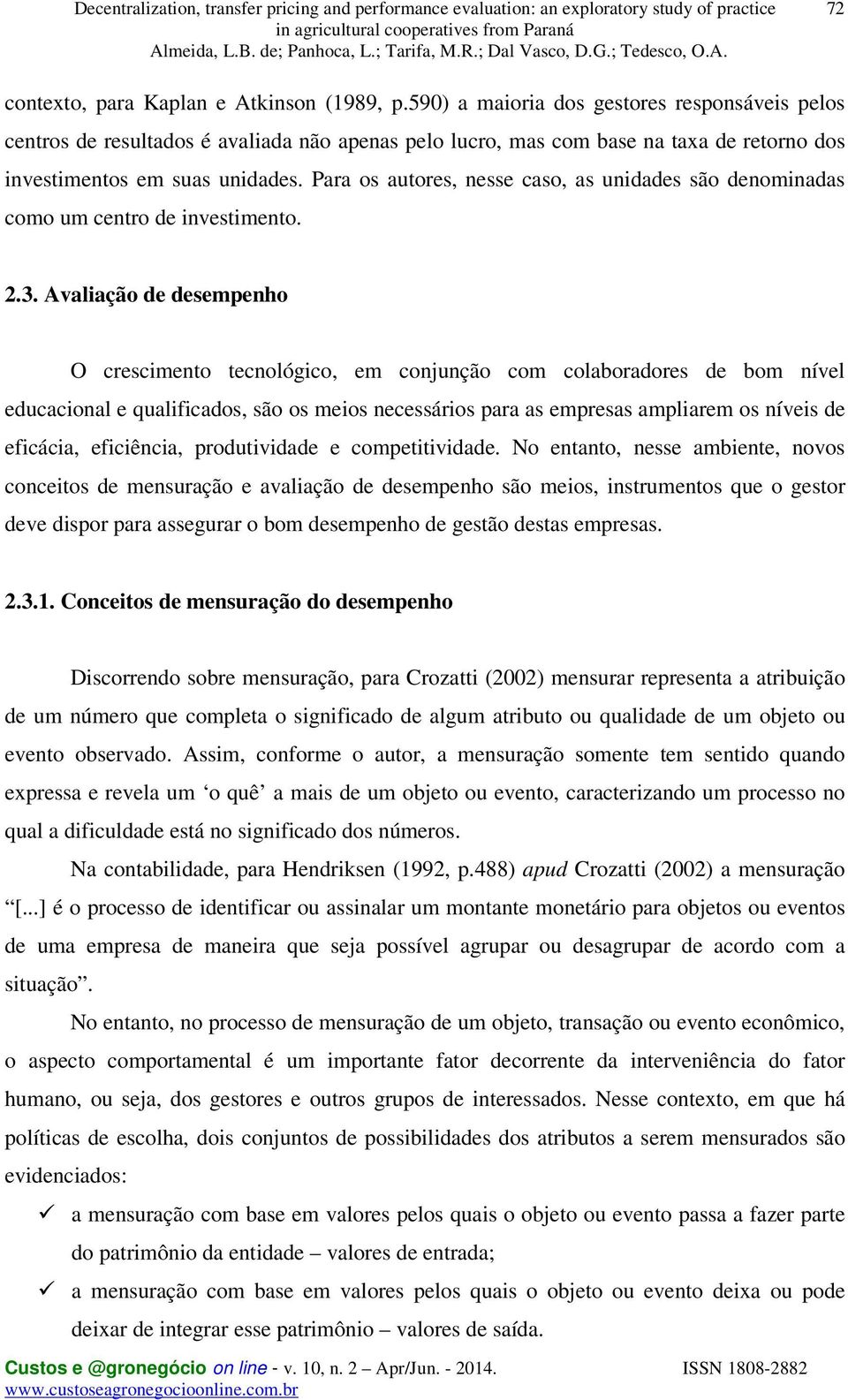 Para os autores, nesse caso, as unidades são denominadas como um centro de investimento. 2.3.