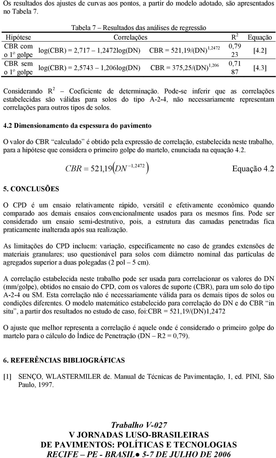 1,206log(DN) CBR = 375,25/(DN) 1,206 0,71 7 Considerando R 2 Coeficiente de determinação.