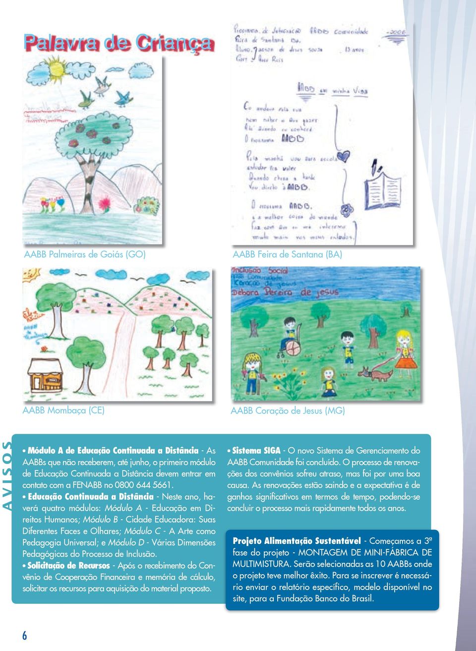 Educação Continuada a Distância - Neste ano, haverá quatro módulos: Módulo A - Educação em Direitos Humanos; Módulo B - Cidade Educadora: Suas Diferentes Faces e Olhares; Módulo C - A Arte como