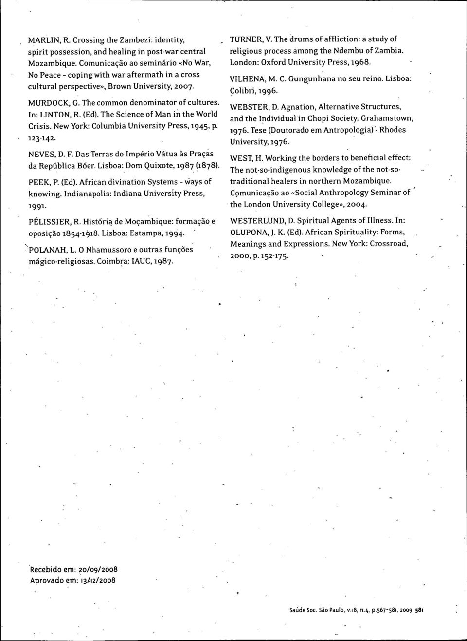 The Science of Man in the World Crisis. New York: Columbia University Press, 1945, p. 123-142. NEVES, D. F. Das Terras do Imperio Vátua as Praças da República Bóer. Lisboa: Dom Quixote, 1987 (1878).