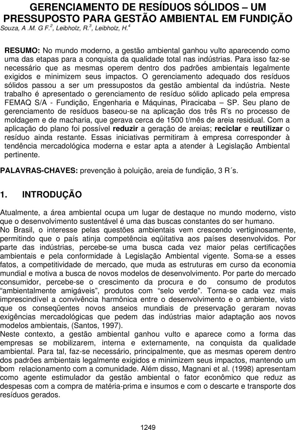 Para isso faz-se necessário que as mesmas operem dentro dos padrões ambientais legalmente exigidos e minimizem seus impactos.