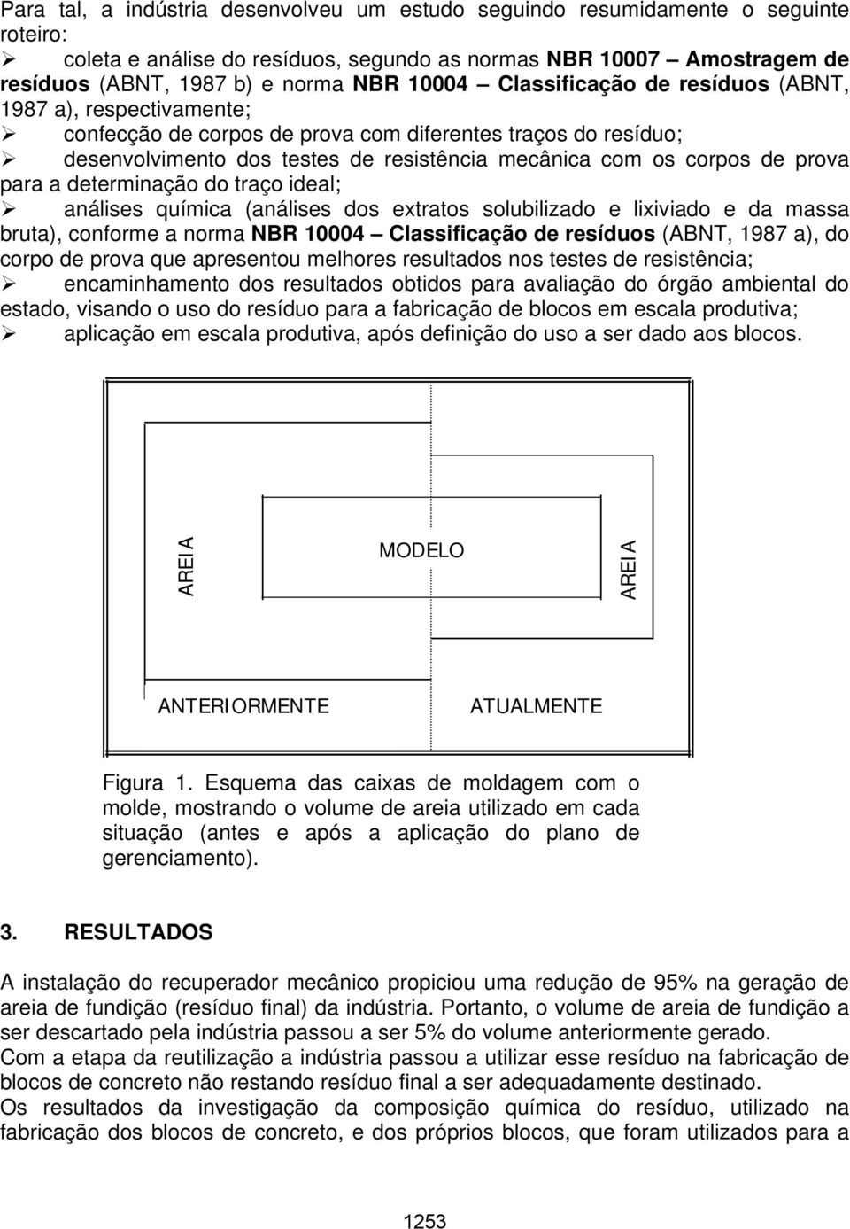 prova para a determinação do traço ideal; análises química (análises dos extratos solubilizado e lixiviado e da massa bruta), conforme a norma NBR 10004 Classificação de resíduos (ABNT, 1987 a), do