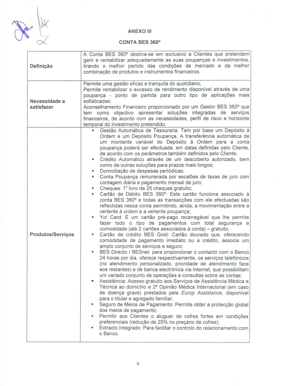 rentabilizar o excesso de rendimento disponível através de uma poupança - ponto de partida para outro tipo de aplicações mais sofisticadas; Aconselhamento Financeiro proporcionado por um Gestor BES