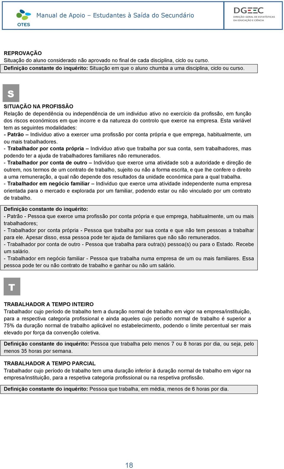 empresa. Esta variável tem as seguintes modalidades: - Patrão Indivíduo ativo a exercer uma profissão por conta própria e que emprega, habitualmente, um ou mais trabalhadores.