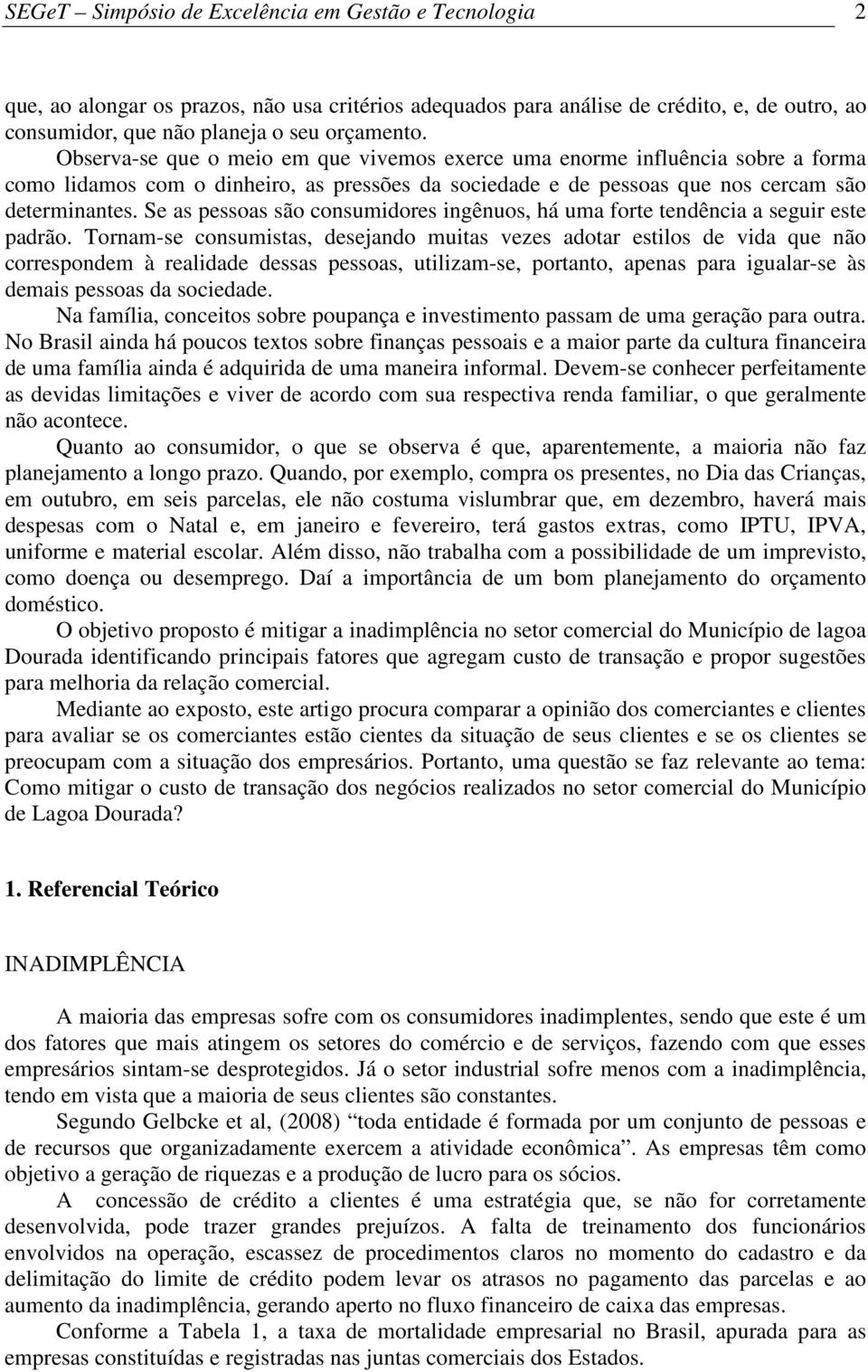 Se as pessoas são consumidores ingênuos, há uma forte tendência a seguir este padrão.