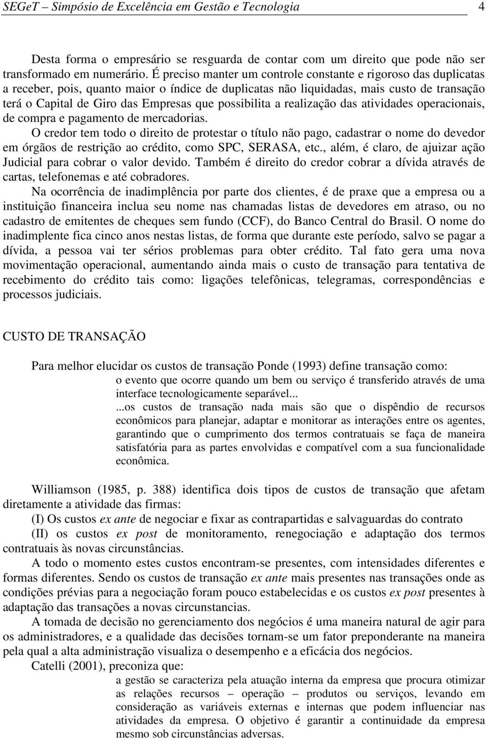 possibilita a realização das atividades operacionais, de compra e pagamento de mercadorias.