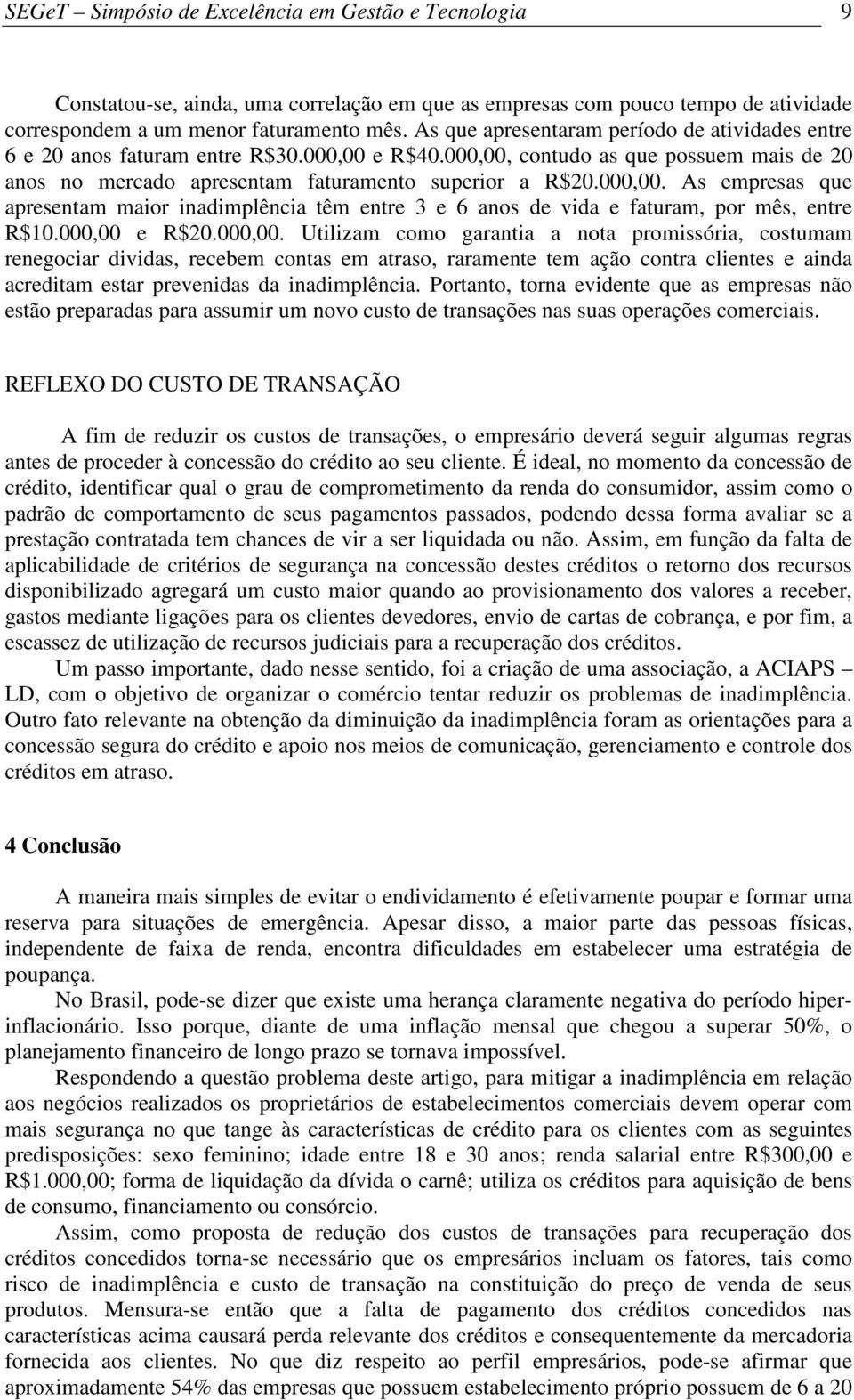 000,00 e R$20.000,00. Utilizam como garantia a nota promissória, costumam renegociar dividas, recebem contas em atraso, raramente tem ação contra clientes e ainda acreditam estar prevenidas da inadimplência.