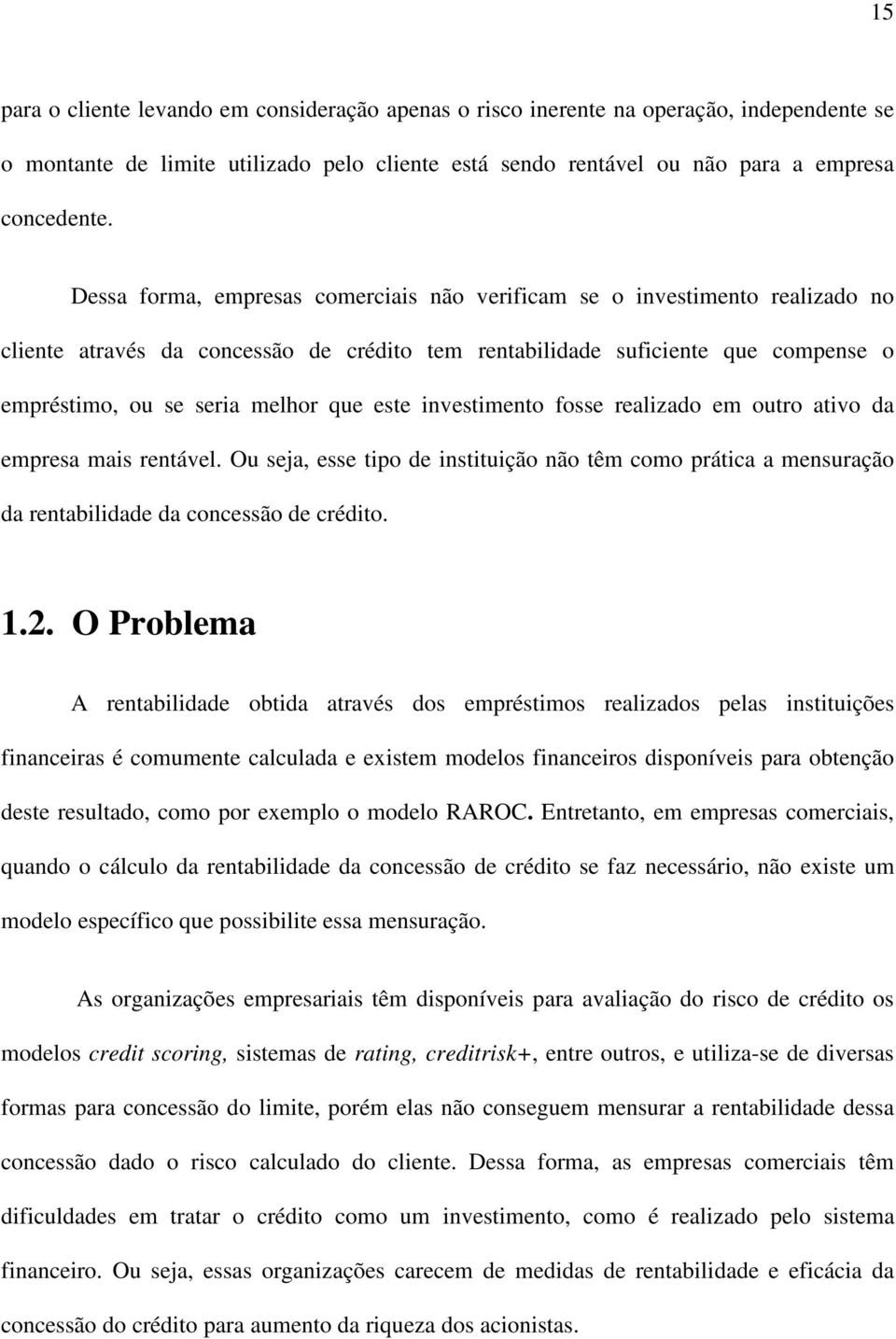 este investimento fosse realizado em outro ativo da empresa mais rentável. Ou seja, esse tipo de instituição não têm como prática a mensuração da rentabilidade da concessão de crédito. 1.2.