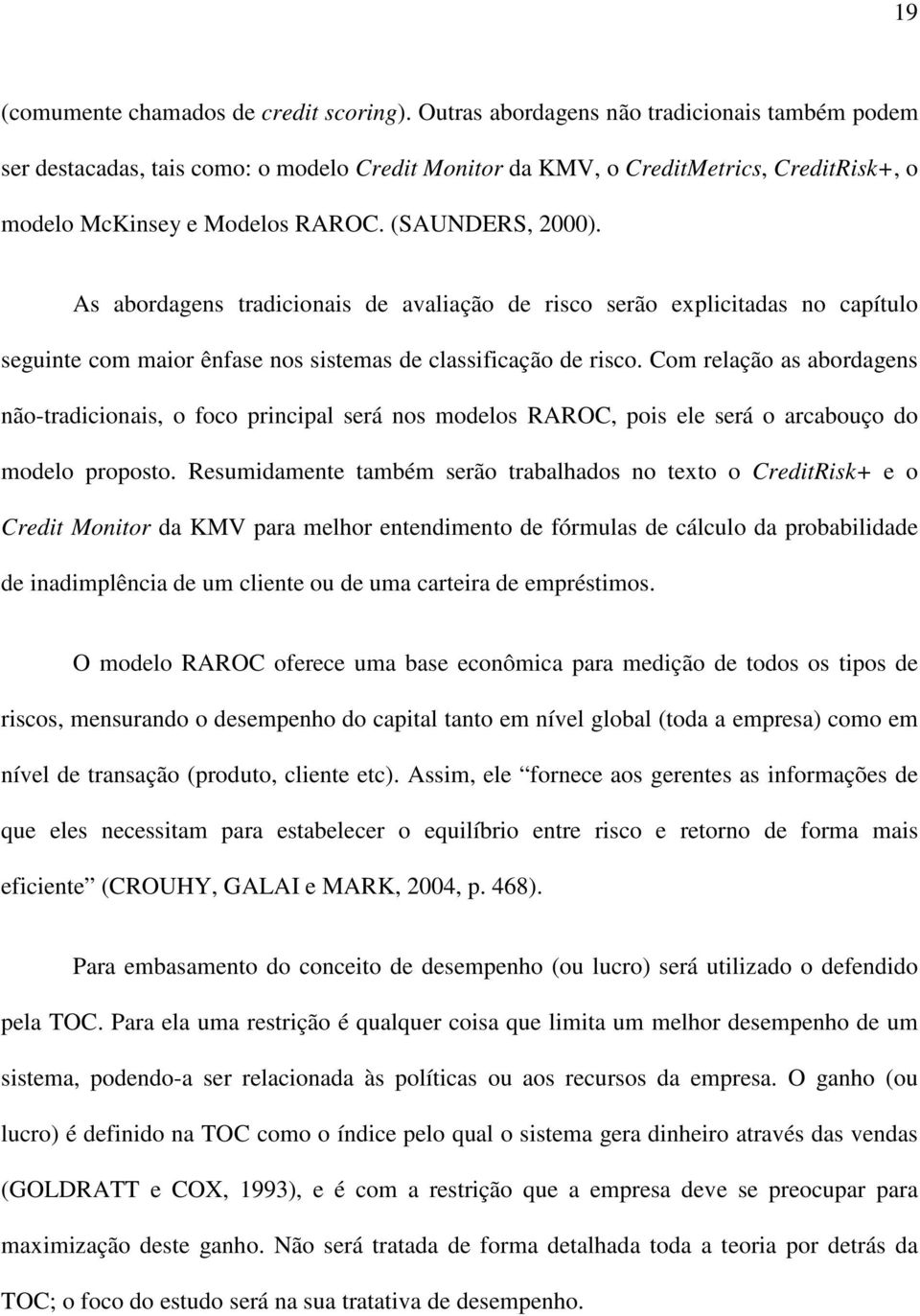 As abordagens tradicionais de avaliação de risco serão explicitadas no capítulo seguinte com maior ênfase nos sistemas de classificação de risco.