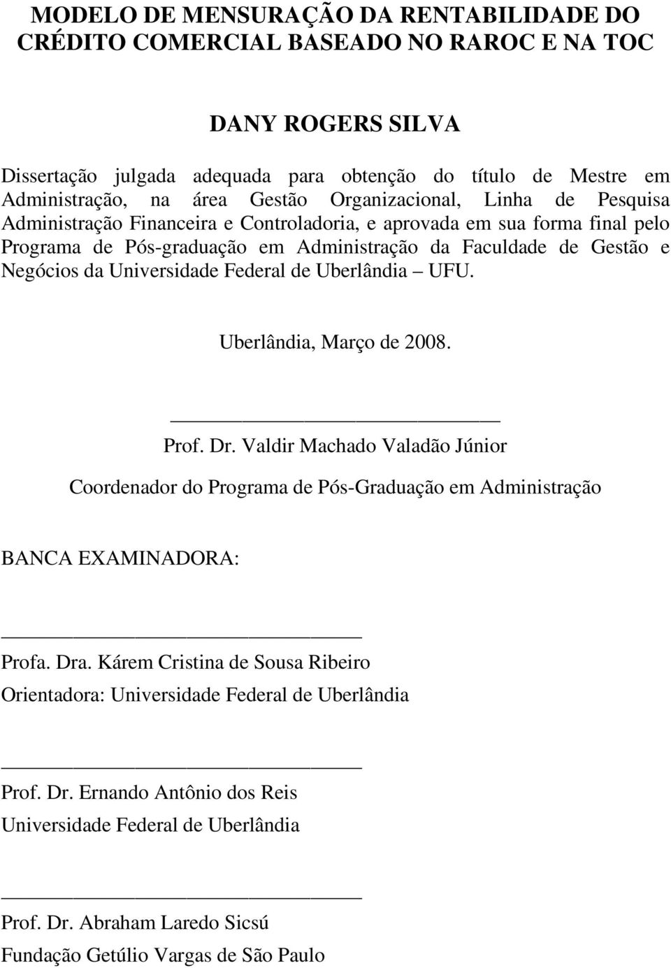 Universidade Federal de Uberlândia UFU. Uberlândia, Março de 2008. Prof. Dr. Valdir Machado Valadão Júnior Coordenador do Programa de Pós-Graduação em Administração BANCA EXAMINADORA: Profa. Dra.