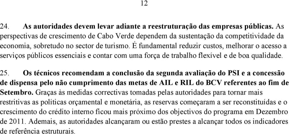 É fundamental reduzir custos, melhorar o acesso a serviços públicos essenciais e contar com uma força de trabalho flexível e de boa qualidade. 25.