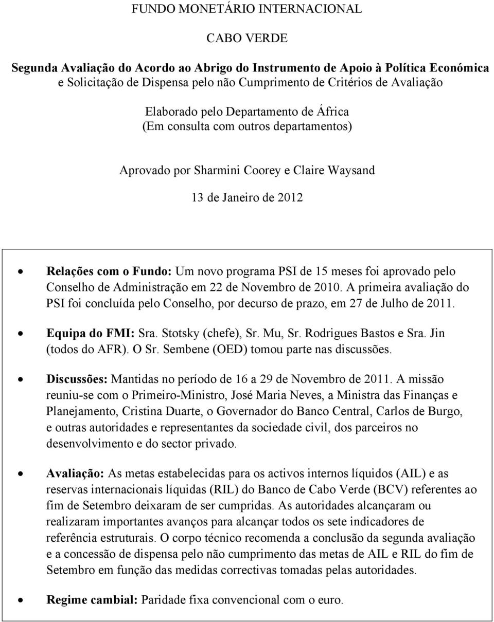 foi aprovado pelo Conselho de Administração em 22 de Novembro de 21. A primeira avaliação do PSI foi concluída pelo Conselho, por decurso de prazo, em 27 de Julho de 211. Equipa do FMI: Sra.