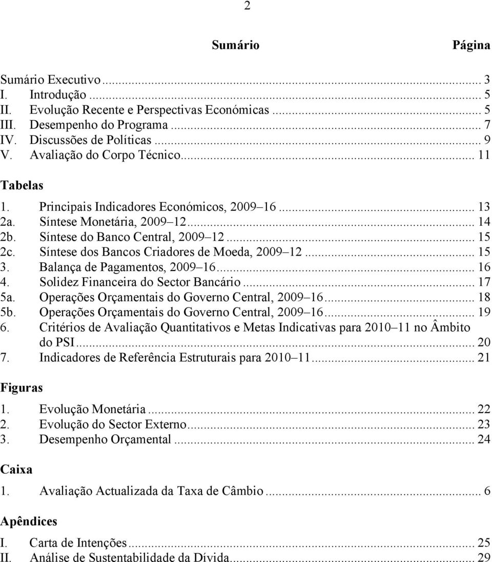 Síntese dos Bancos Criadores de Moeda, 29 12... 15 3. Balança de Pagamentos, 29 16... 16 4. Solidez Financeira do Sector Bancário... 17 5a. Operações Orçamentais do Governo Central, 29 16... 18 5b.