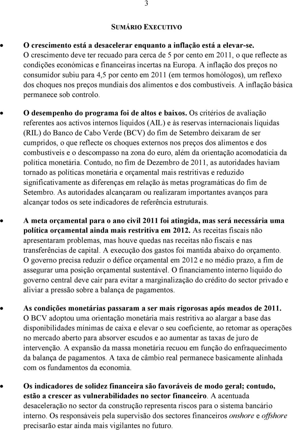 A inflação dos preços no consumidor subiu para 4,5 por cento em 211 (em termos homólogos), um reflexo dos choques nos preços mundiais dos alimentos e dos combustíveis.