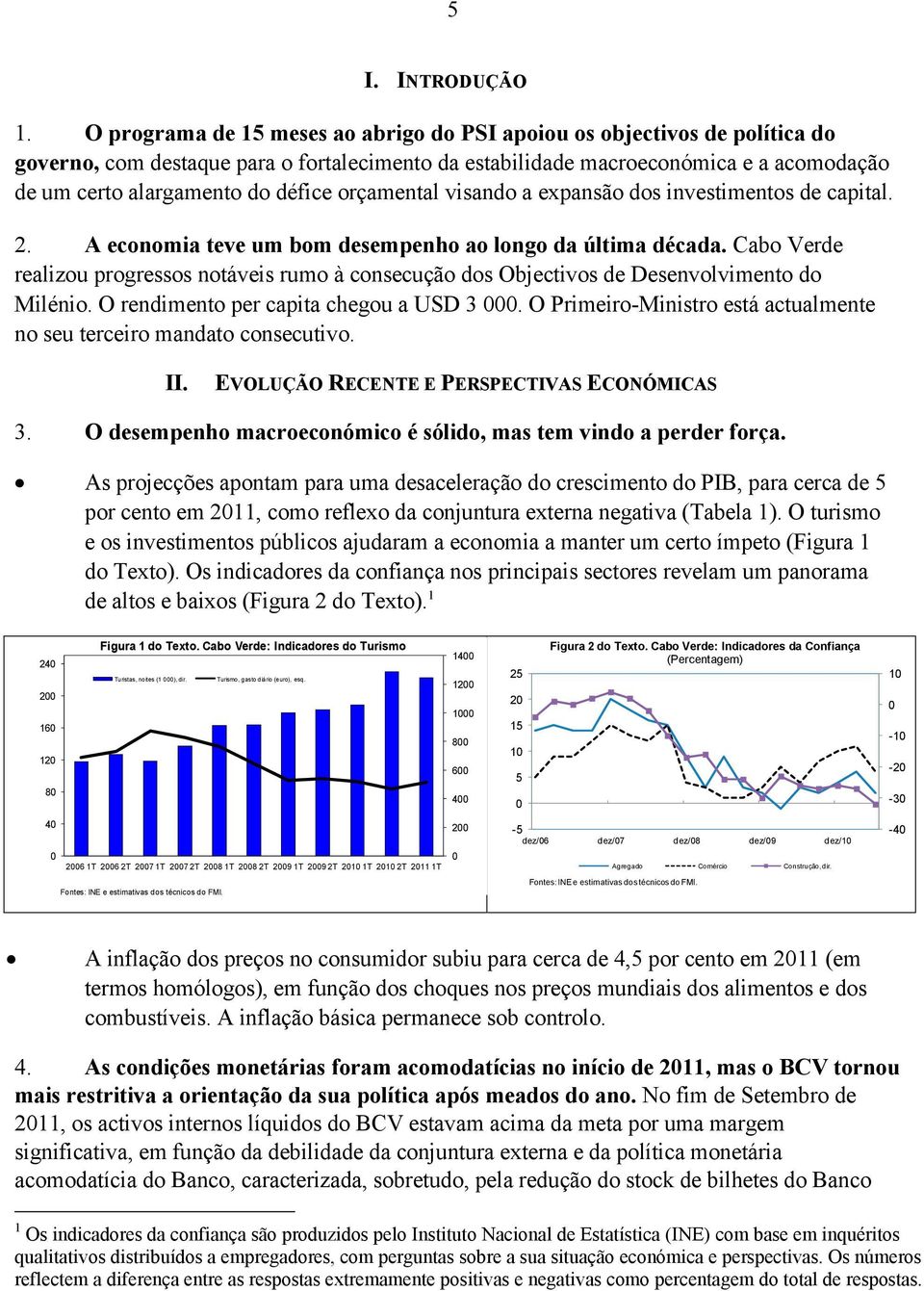 orçamental visando a expansão dos investimentos de capital. 2. A economia teve um bom desempenho ao longo da última década.