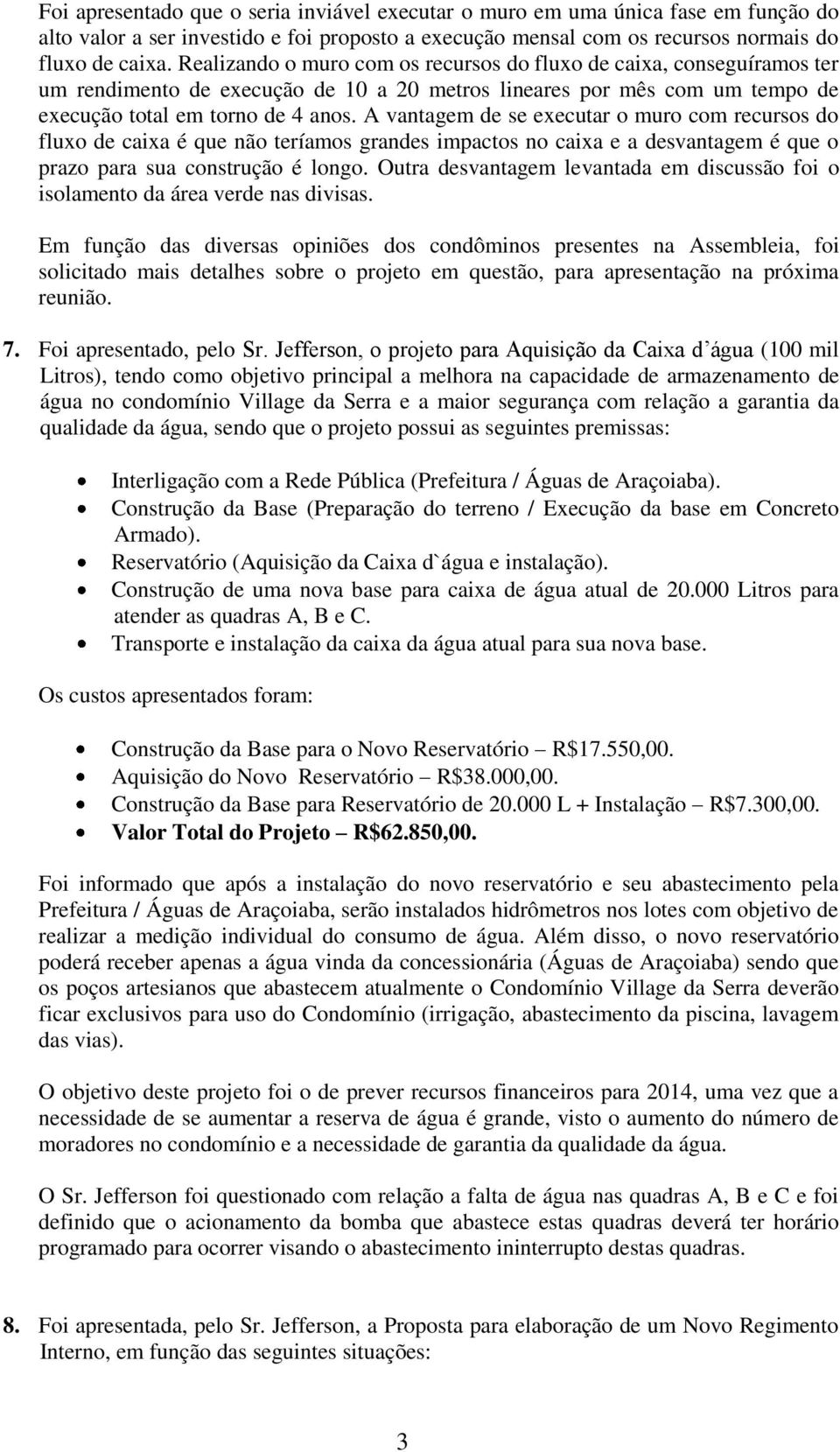 A vantagem de se executar o muro com recursos do fluxo de caixa é que não teríamos grandes impactos no caixa e a desvantagem é que o prazo para sua construção é longo.