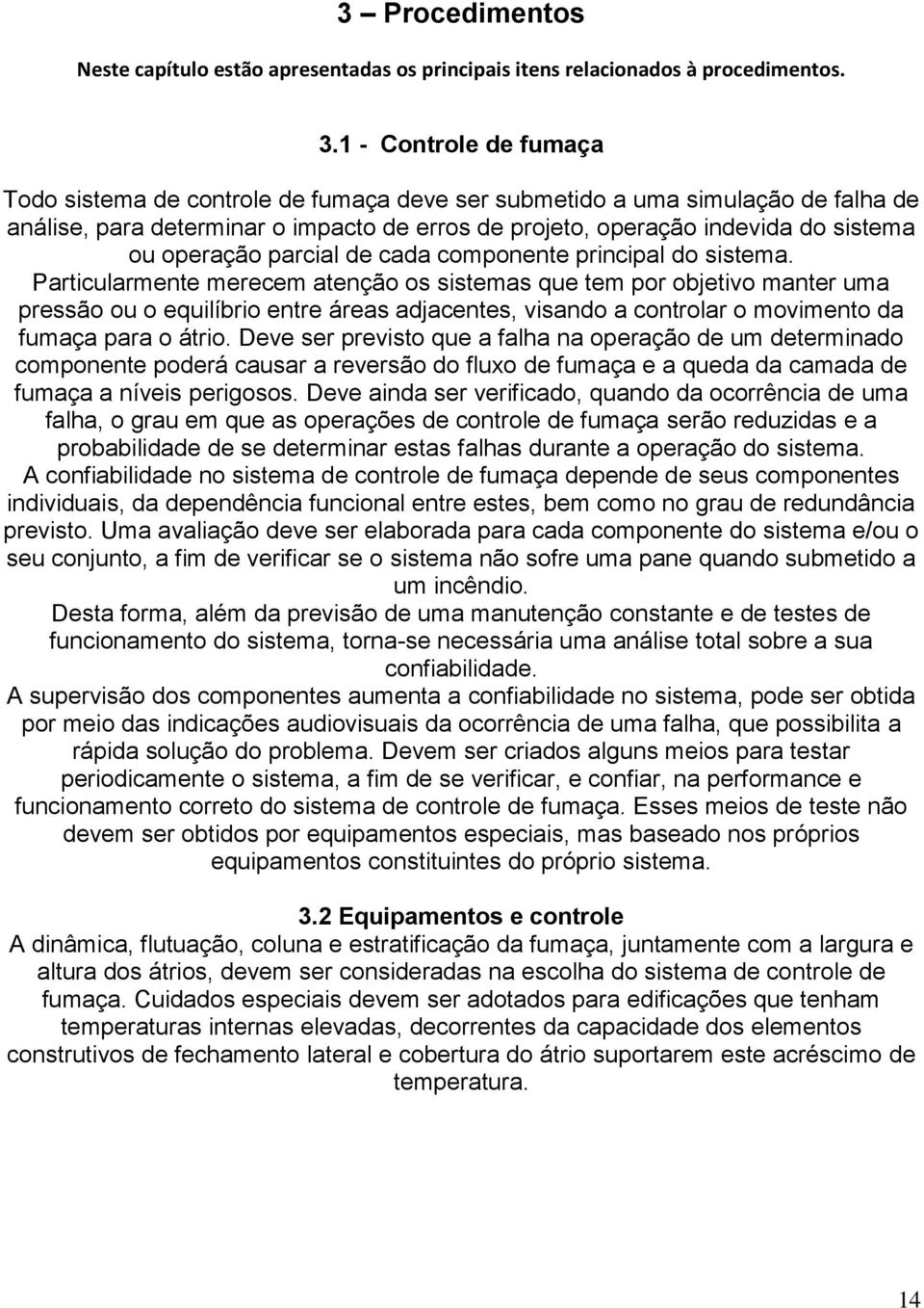 operação parcial de cada componente principal do sistema.