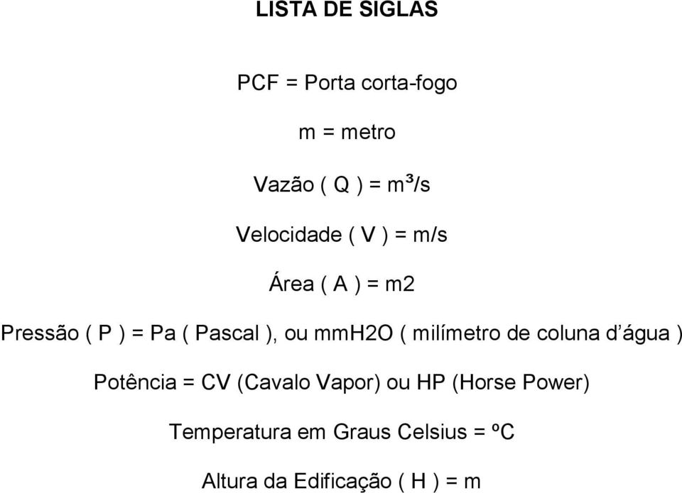 mmh2o ( milímetro de coluna d água ) Potência = CV (Cavalo Vapor) ou HP