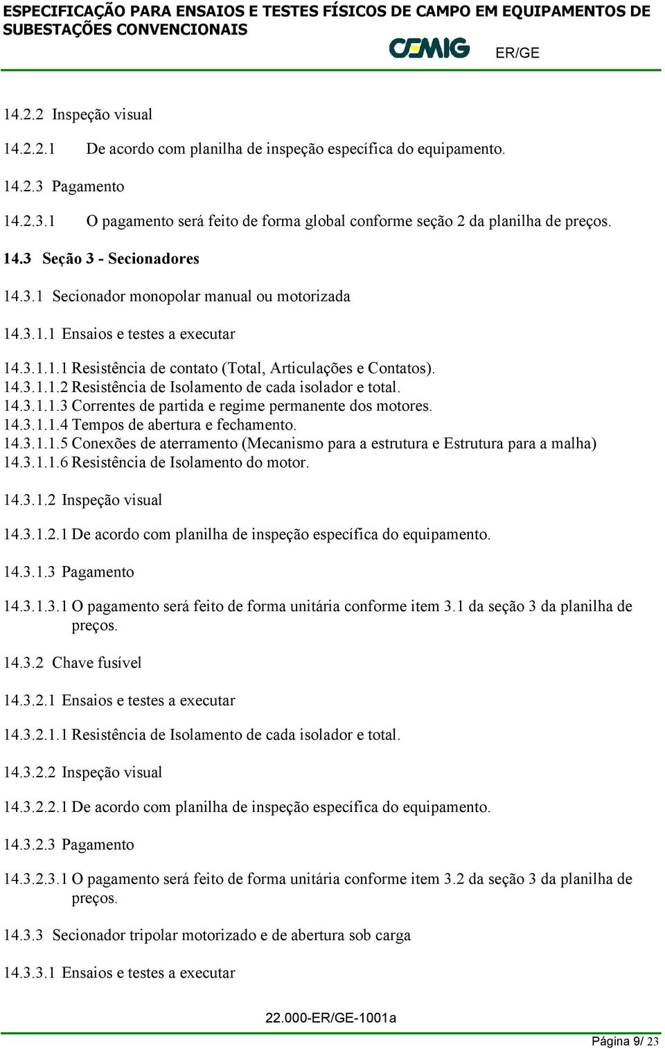 14.3.1.1.3 Correntes de partida e regime permanente dos motores. 14.3.1.1.4 Tempos de abertura e fechamento. 14.3.1.1.5 Conexões de aterramento (Mecanismo para a estrutura e Estrutura para a malha) 14.