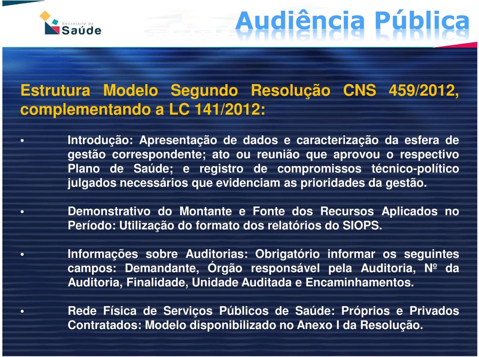 Demonstrativo do Montante e Fonte dos Recursos Aplicados no Período: Utilização do formato dos relatórios do SIOPS.