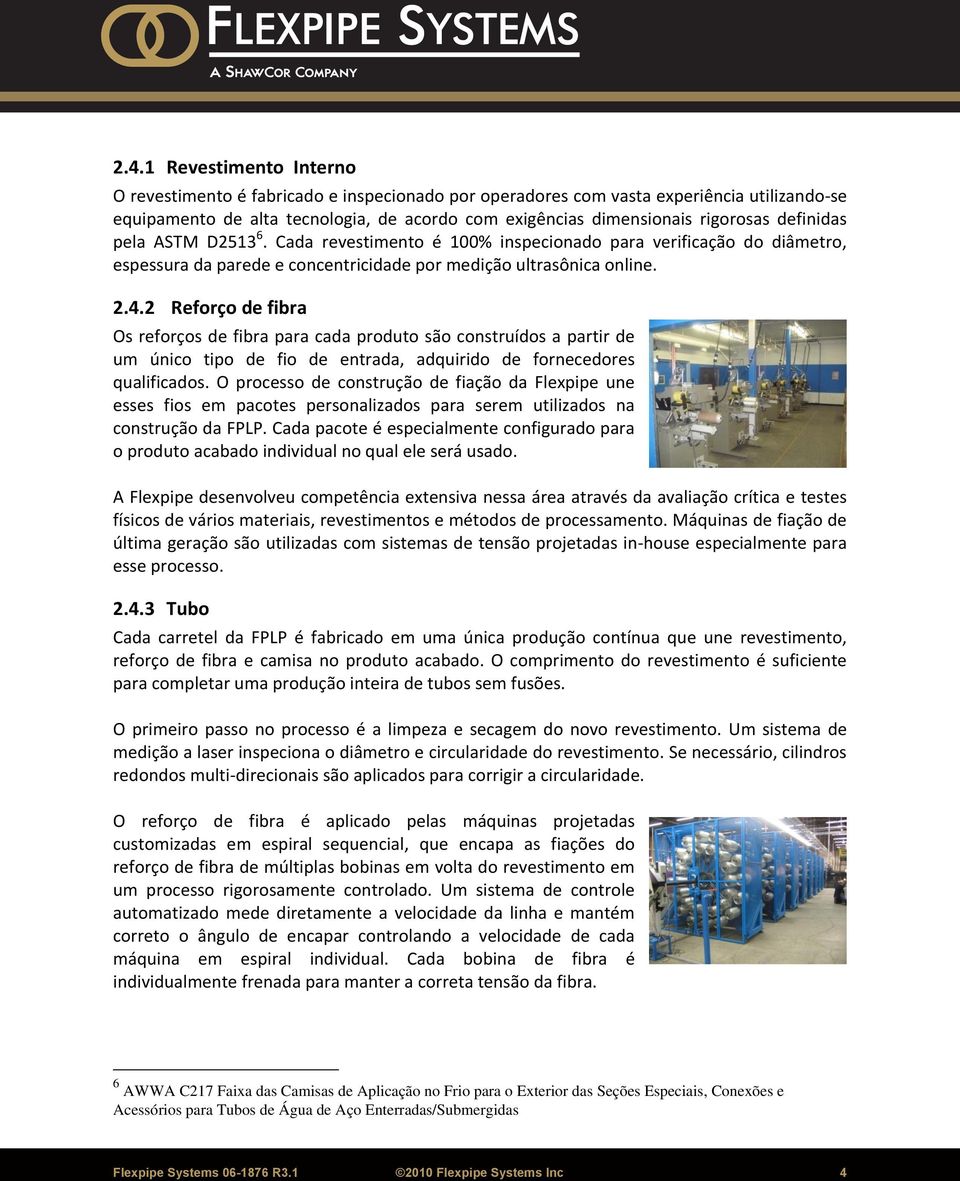 2 Reforço de fibra Os reforços de fibra para cada produto são construídos a partir de um único tipo de fio de entrada, adquirido de fornecedores qualificados.