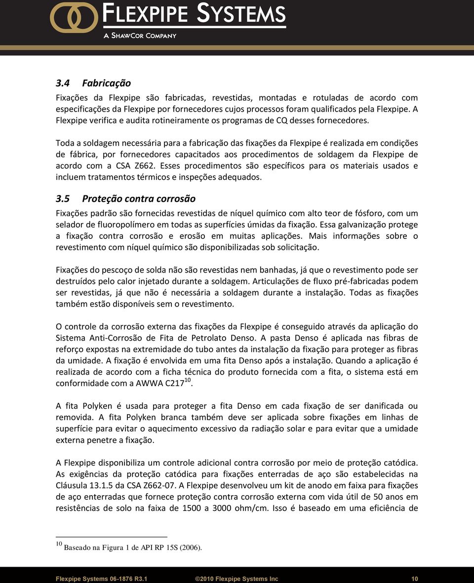 Toda a soldagem necessária para a fabricação das fixações da Flexpipe é realizada em condições de fábrica, por fornecedores capacitados aos procedimentos de soldagem da Flexpipe de acordo com a CSA