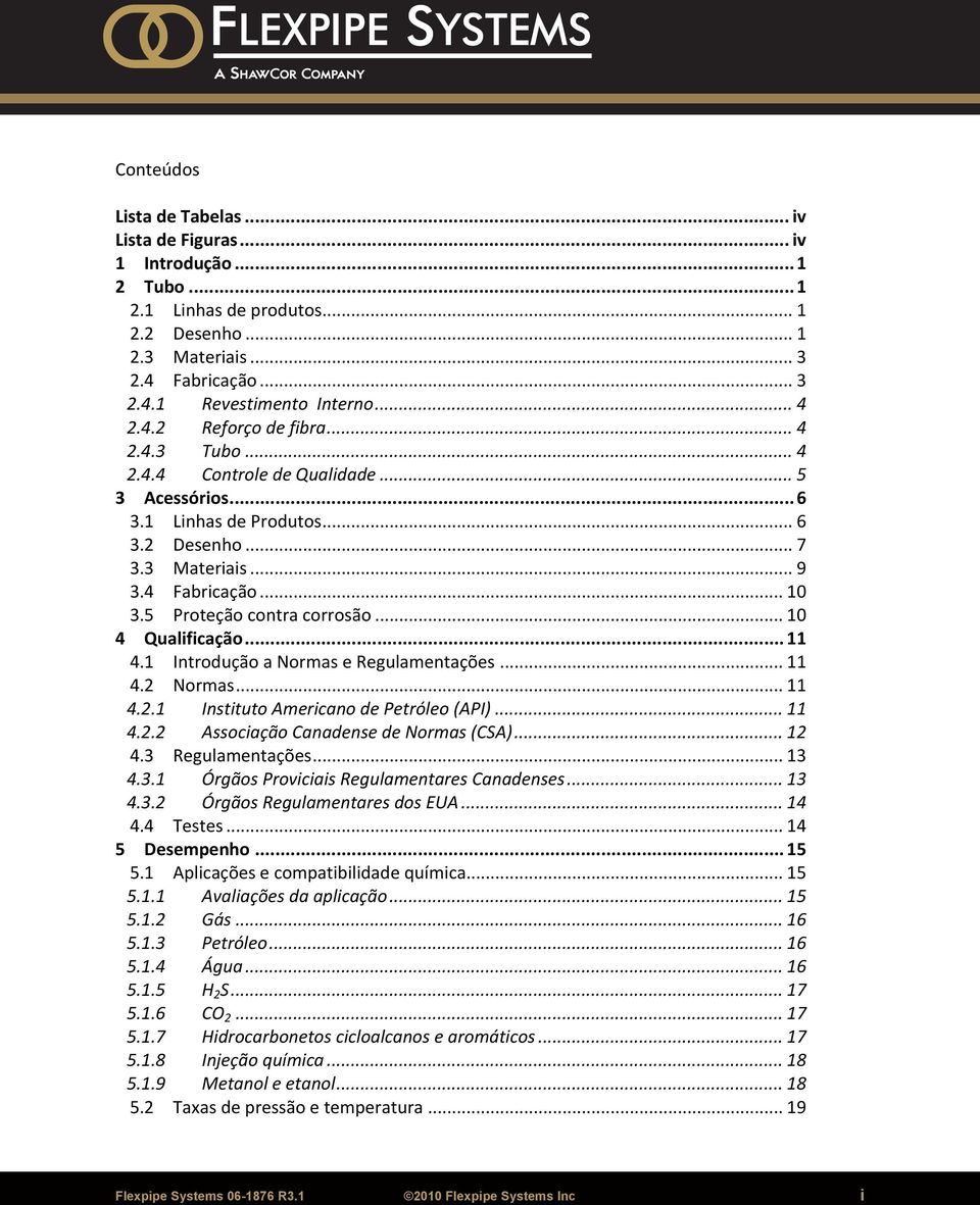 5 Proteção contra corrosão... 10 4 Qualificação... 11 4.1 Introdução a Normas e Regulamentações... 11 4.2 Normas... 11 4.2.1 Instituto Americano de Petróleo (API)... 11 4.2.2 Associação Canadense de Normas (CSA).