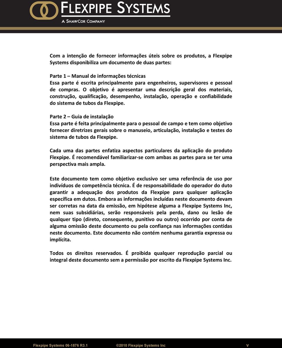 O objetivo é apresentar uma descrição geral dos materiais, construção, qualificação, desempenho, instalação, operação e confiabilidade do sistema de tubos da Flexpipe.