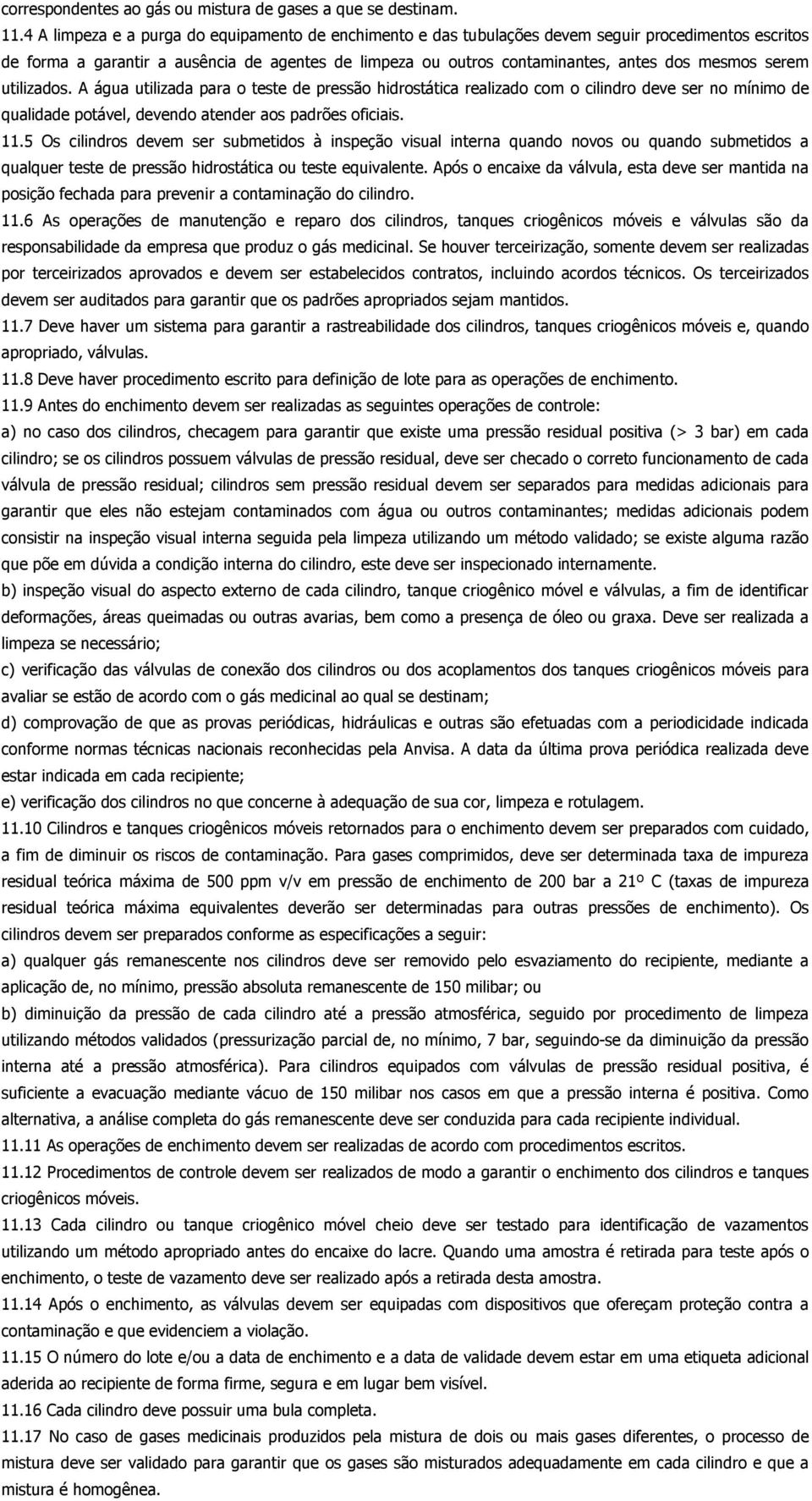 serem utilizados. A água utilizada para o teste de pressão hidrostática realizado com o cilindro deve ser no mínimo de qualidade potável, devendo atender aos padrões oficiais. 11.