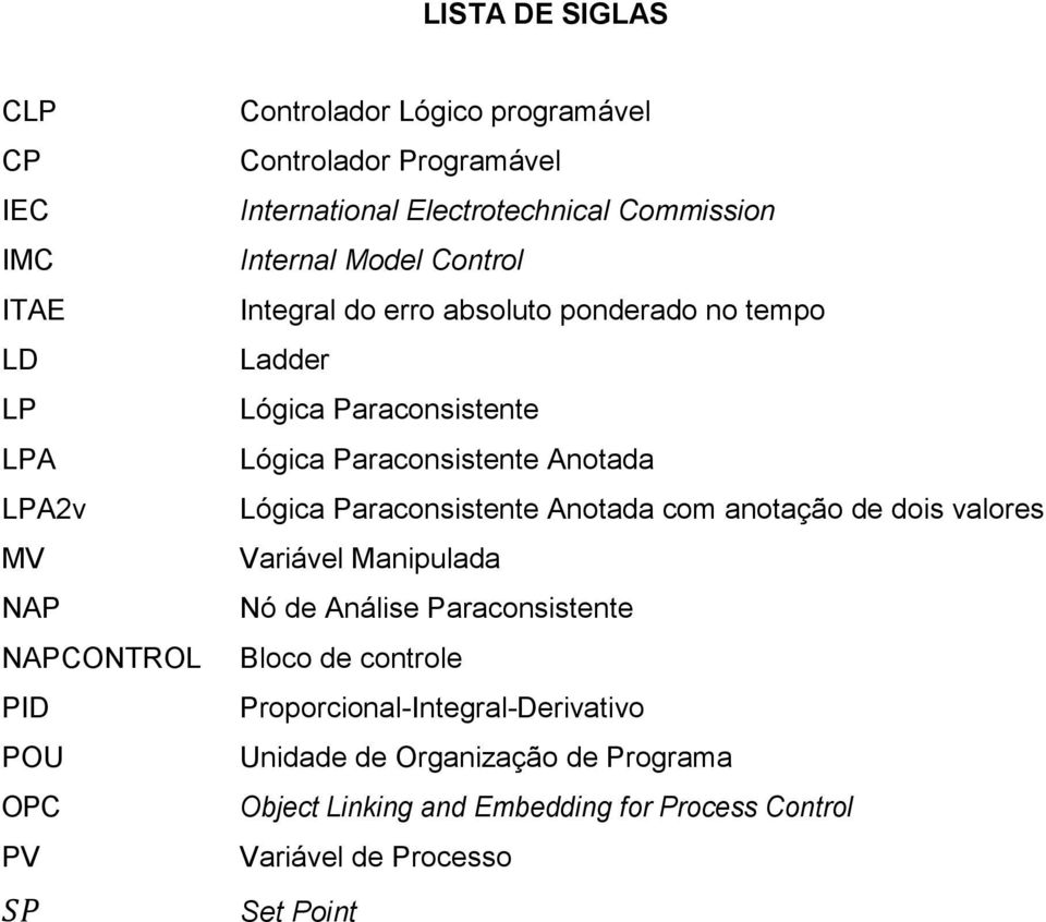 Paraconsistente Anotada Lógica Paraconsistente Anotada com anotação de dois valores Variável Manipulada Nó de Análise Paraconsistente Bloco de