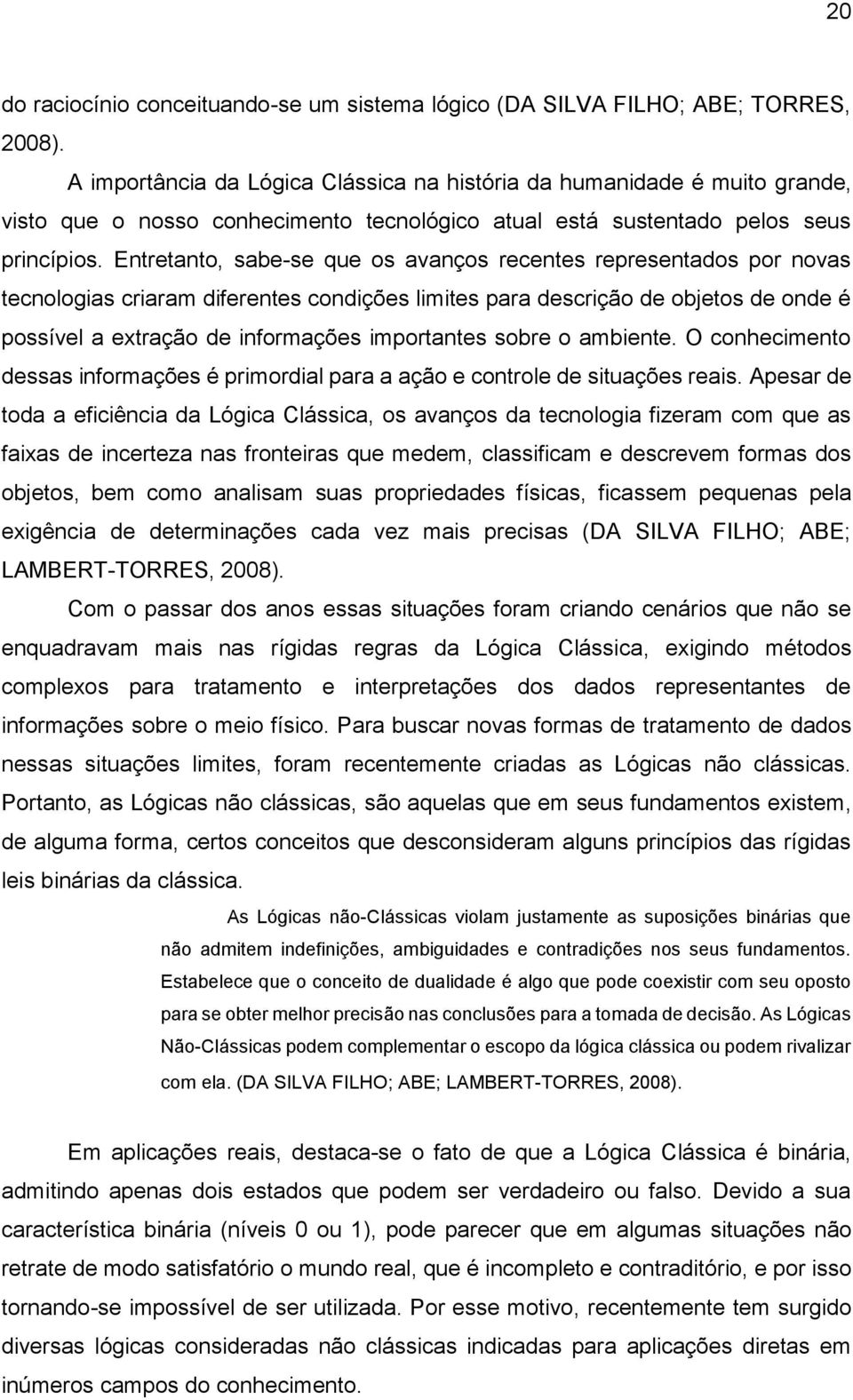 Entretanto, sabe-se que os avanços recentes representados por novas tecnologias criaram diferentes condições limites para descrição de objetos de onde é possível a extração de informações importantes