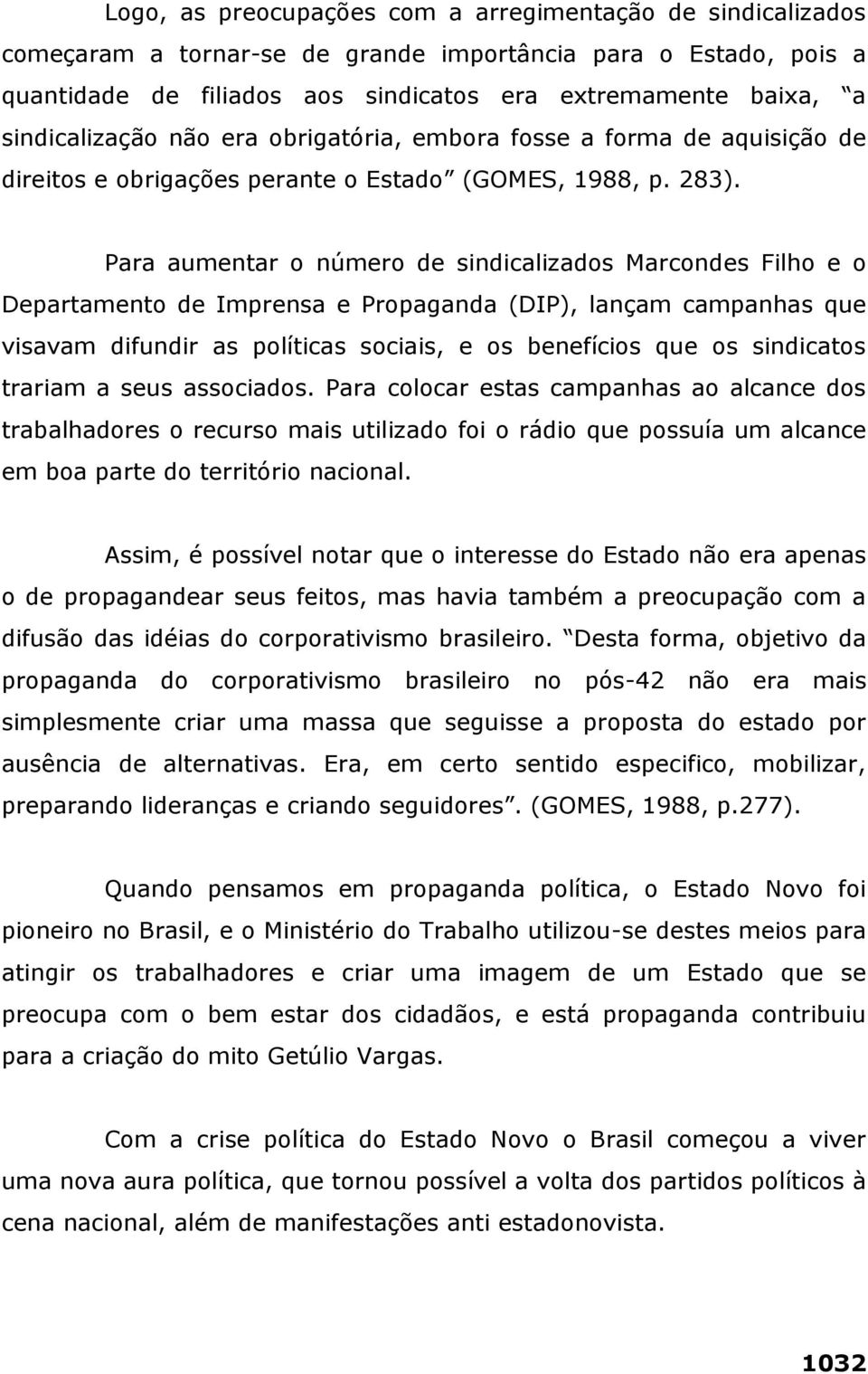 Para aumentar o número de sindicalizados Marcondes Filho e o Departamento de Imprensa e Propaganda (DIP), lançam campanhas que visavam difundir as políticas sociais, e os benefícios que os sindicatos