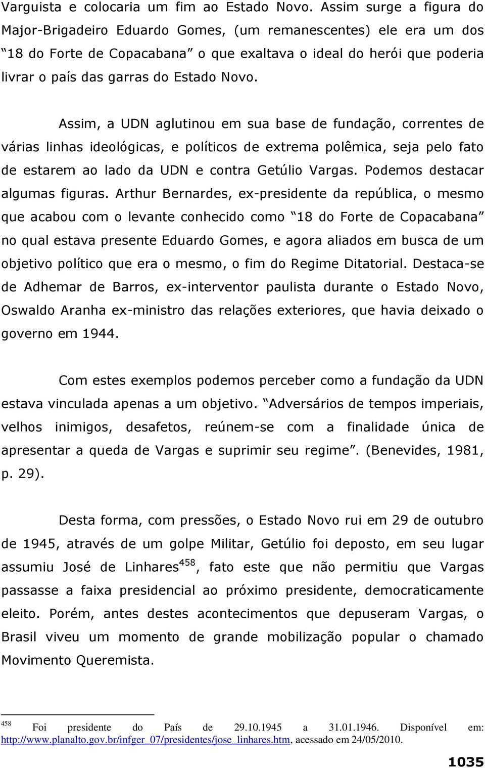 Assim, a UDN aglutinou em sua base de fundação, correntes de várias linhas ideológicas, e políticos de extrema polêmica, seja pelo fato de estarem ao lado da UDN e contra Getúlio Vargas.