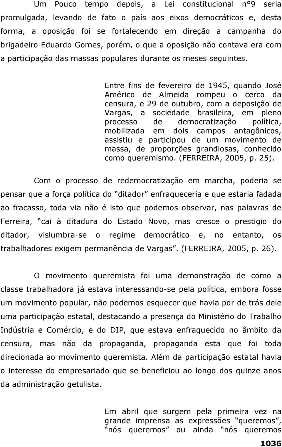 Entre fins de fevereiro de 1945, quando José Américo de Almeida rompeu o cerco da censura, e 29 de outubro, com a deposição de Vargas, a sociedade brasileira, em pleno processo de democratização