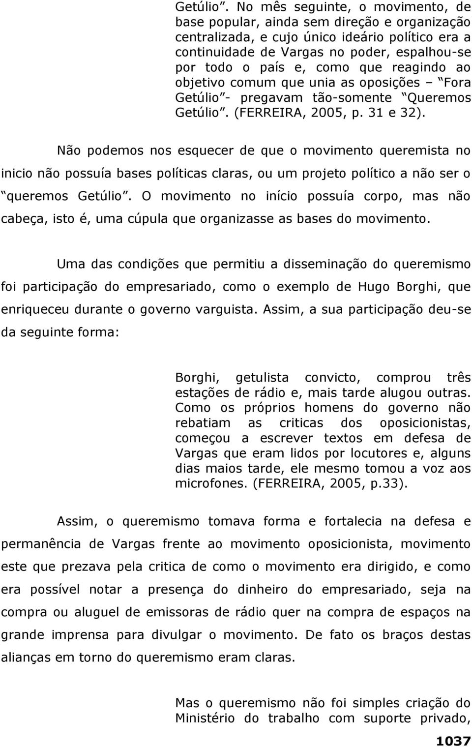 que reagindo ao objetivo comum que unia as oposições Fora Getúlio - pregavam tão-somente Queremos  (FERREIRA, 2005, p. 31 e 32).