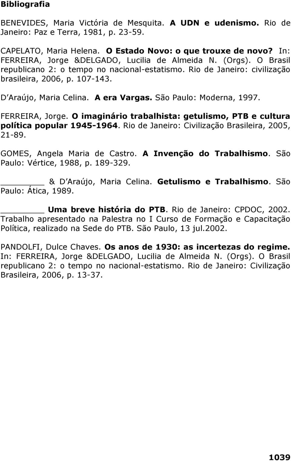 A era Vargas. São Paulo: Moderna, 1997. FERREIRA, Jorge. O imaginário trabalhista: getulismo, PTB e cultura política popular 1945-1964. Rio de Janeiro: Civilização Brasileira, 2005, 21-89.