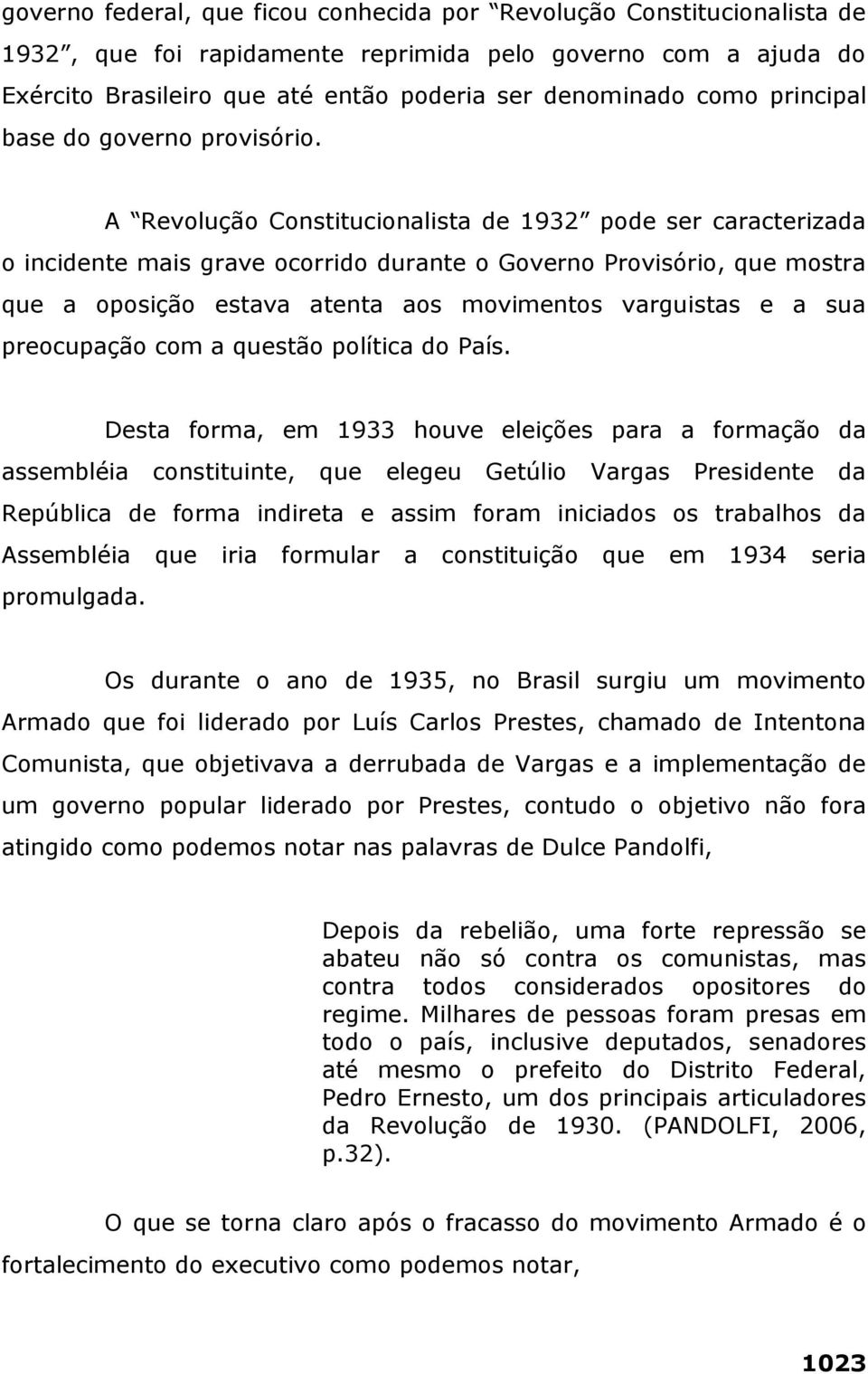 A Revolução Constitucionalista de 1932 pode ser caracterizada o incidente mais grave ocorrido durante o Governo Provisório, que mostra que a oposição estava atenta aos movimentos varguistas e a sua