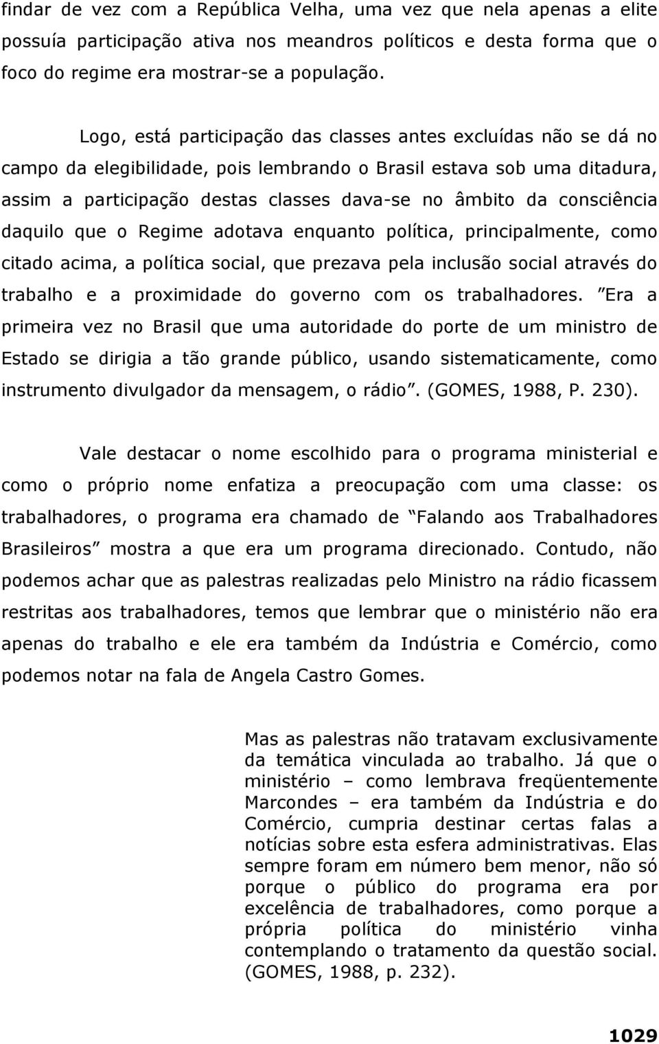 consciência daquilo que o Regime adotava enquanto política, principalmente, como citado acima, a política social, que prezava pela inclusão social através do trabalho e a proximidade do governo com