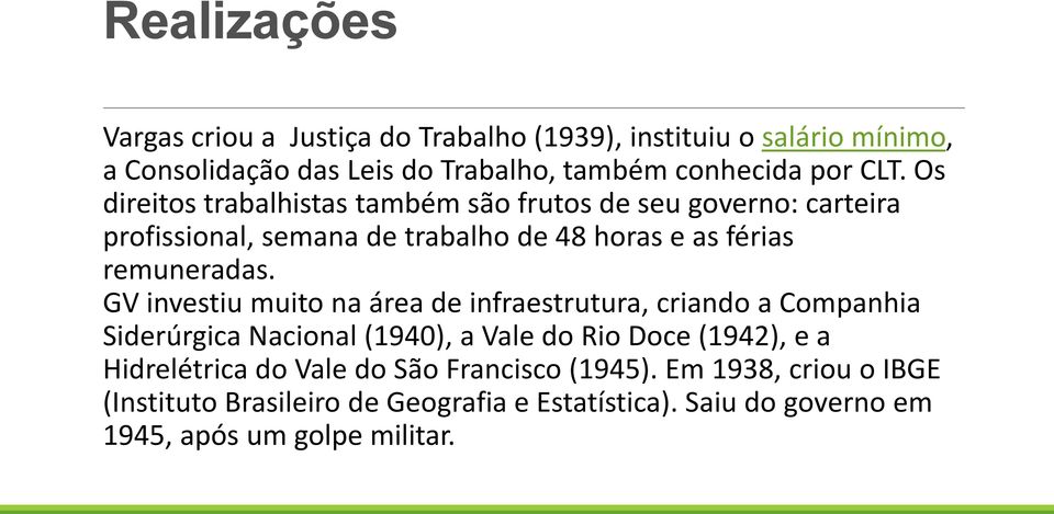GV investiu muito na área de infraestrutura, criando a Companhia Siderúrgica Nacional (1940), a Vale do Rio Doce (1942), e a Hidrelétrica do