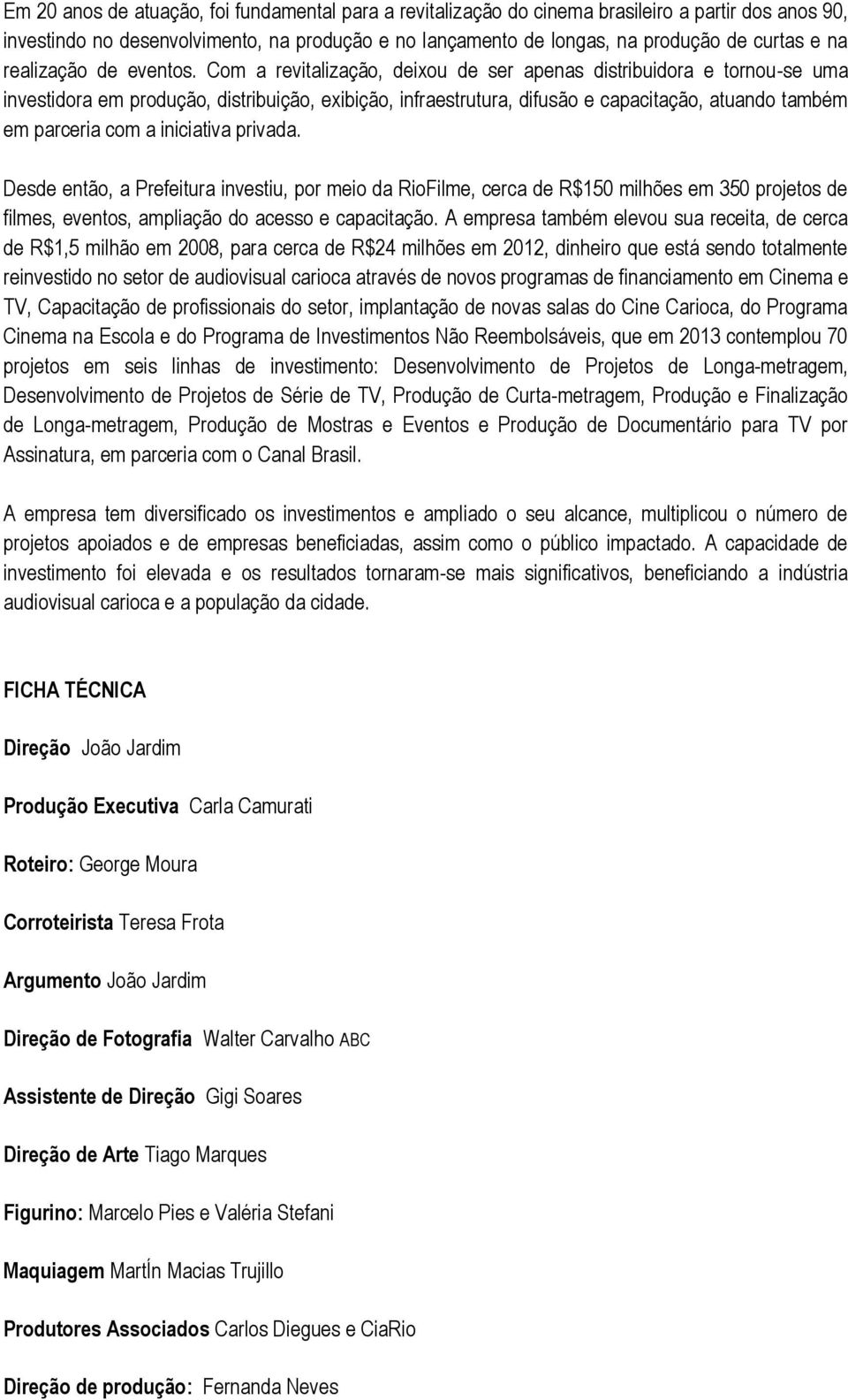 Com a revitalização, deixou de ser apenas distribuidora e tornou-se uma investidora em produção, distribuição, exibição, infraestrutura, difusão e capacitação, atuando também em parceria com a