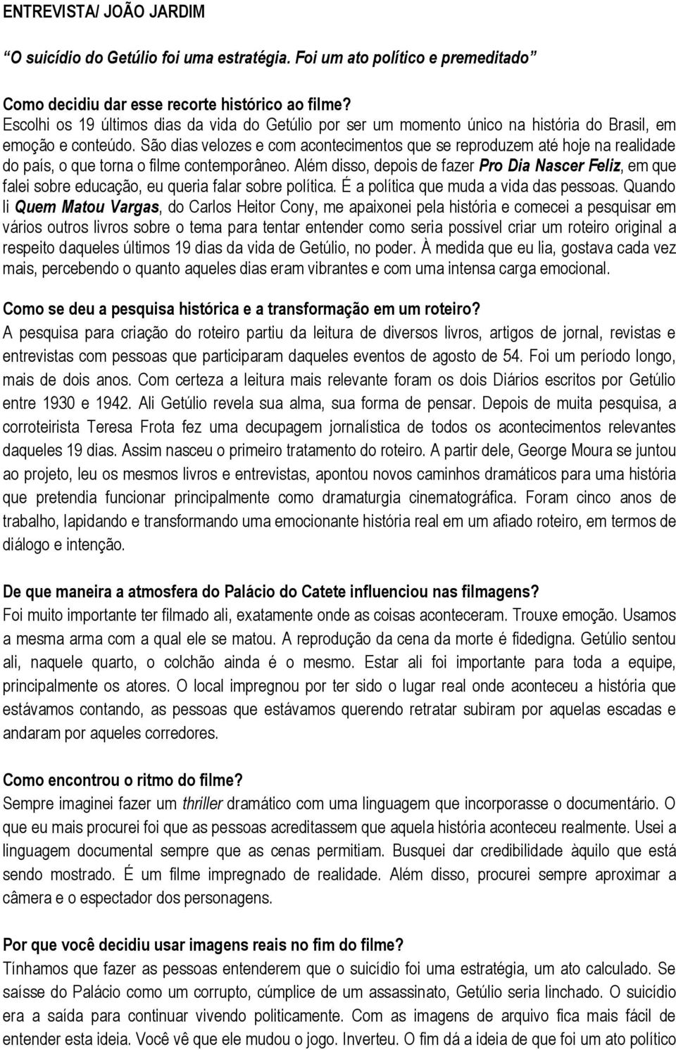 São dias velozes e com acontecimentos que se reproduzem até hoje na realidade do país, o que torna o filme contemporâneo.