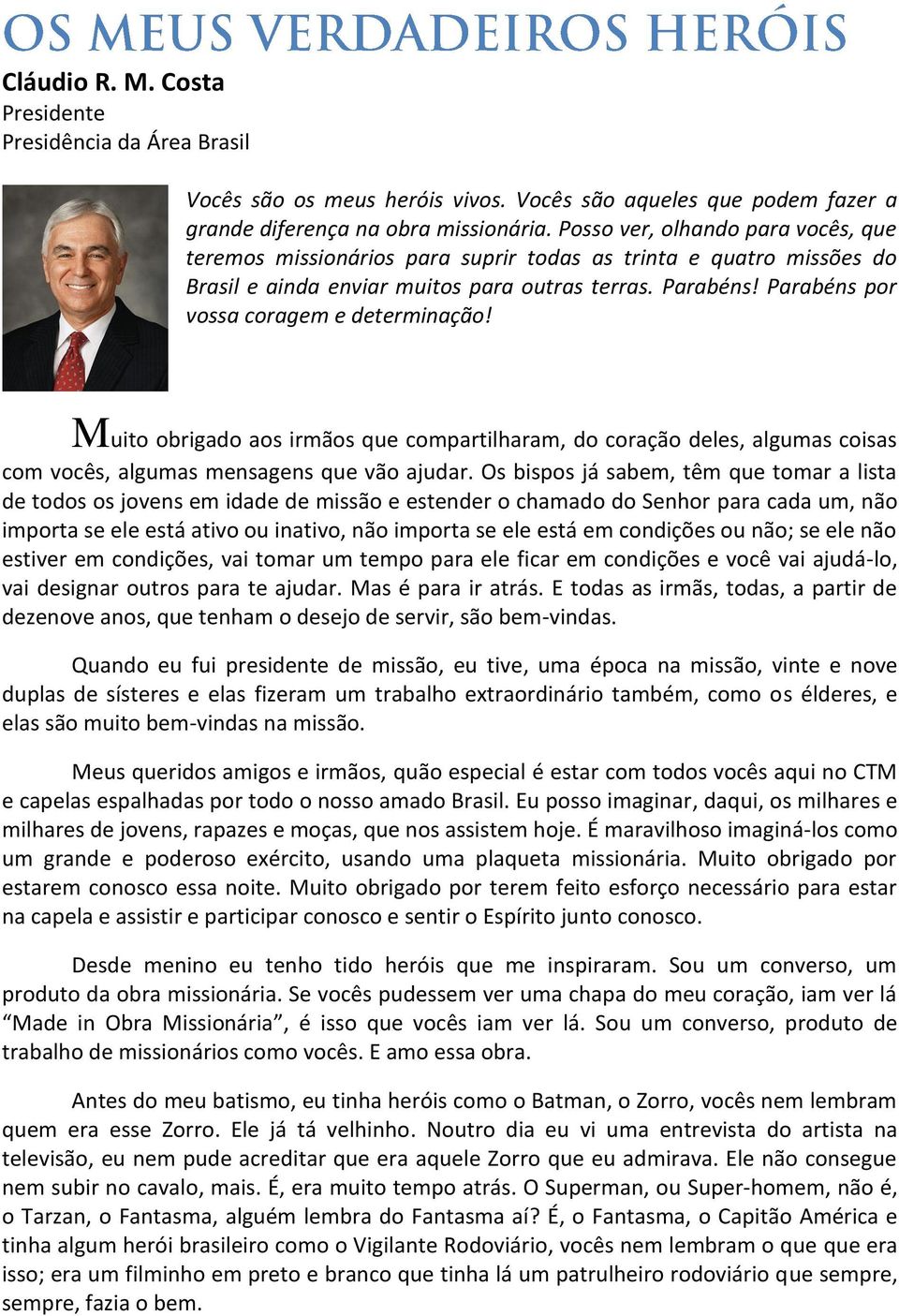 Parabéns por vossa coragem e determinação! Muito obrigado aos irmãos que compartilharam, do coração deles, algumas coisas com vocês, algumas mensagens que vão ajudar.