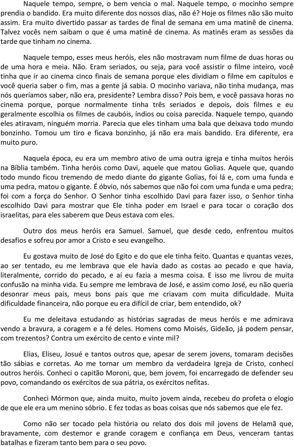 Naquele tempo, esses meus heróis, eles não mostravam num filme de duas horas ou de uma hora e meia. Não.