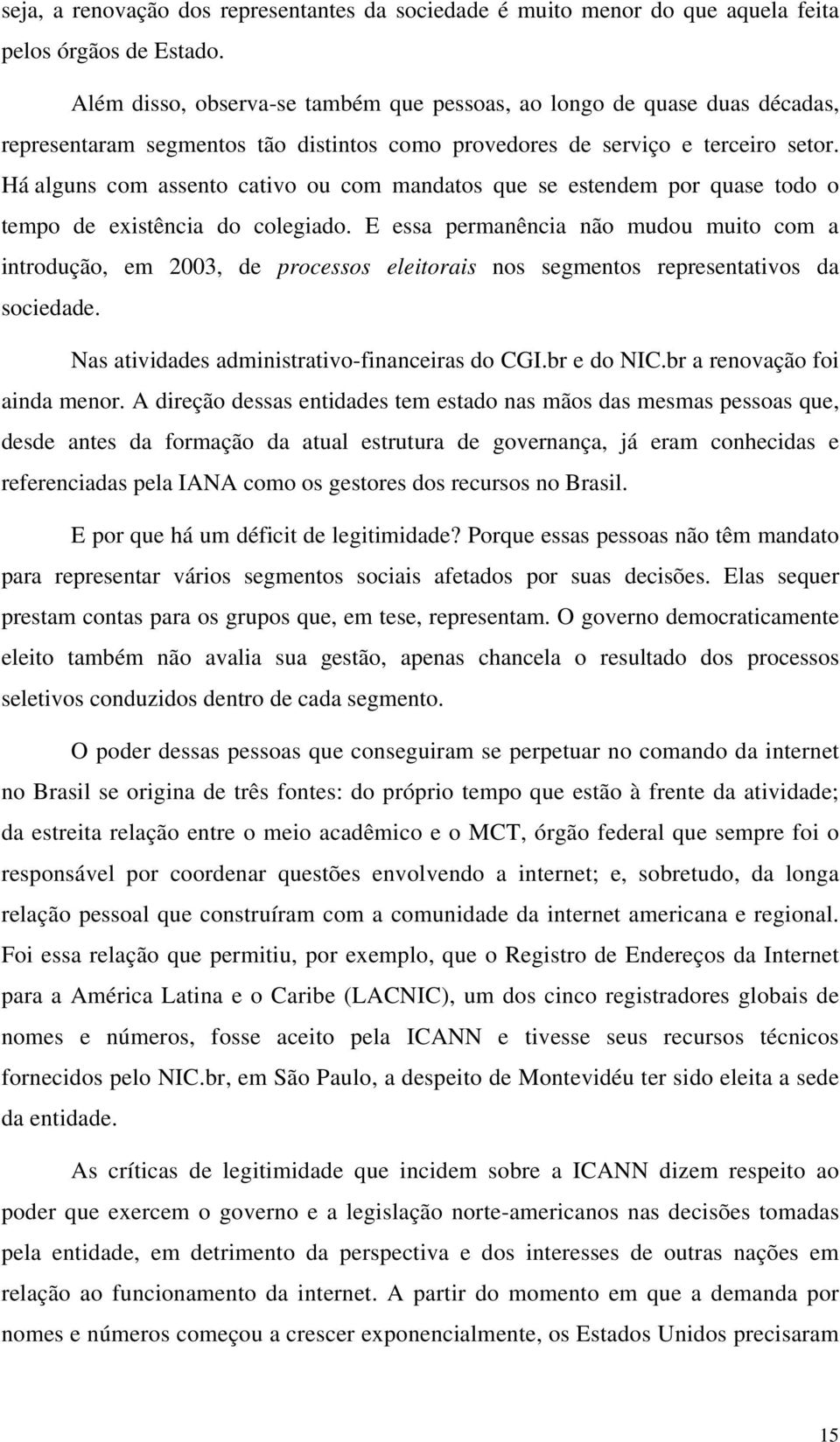 Há alguns com assento cativo ou com mandatos que se estendem por quase todo o tempo de existência do colegiado.