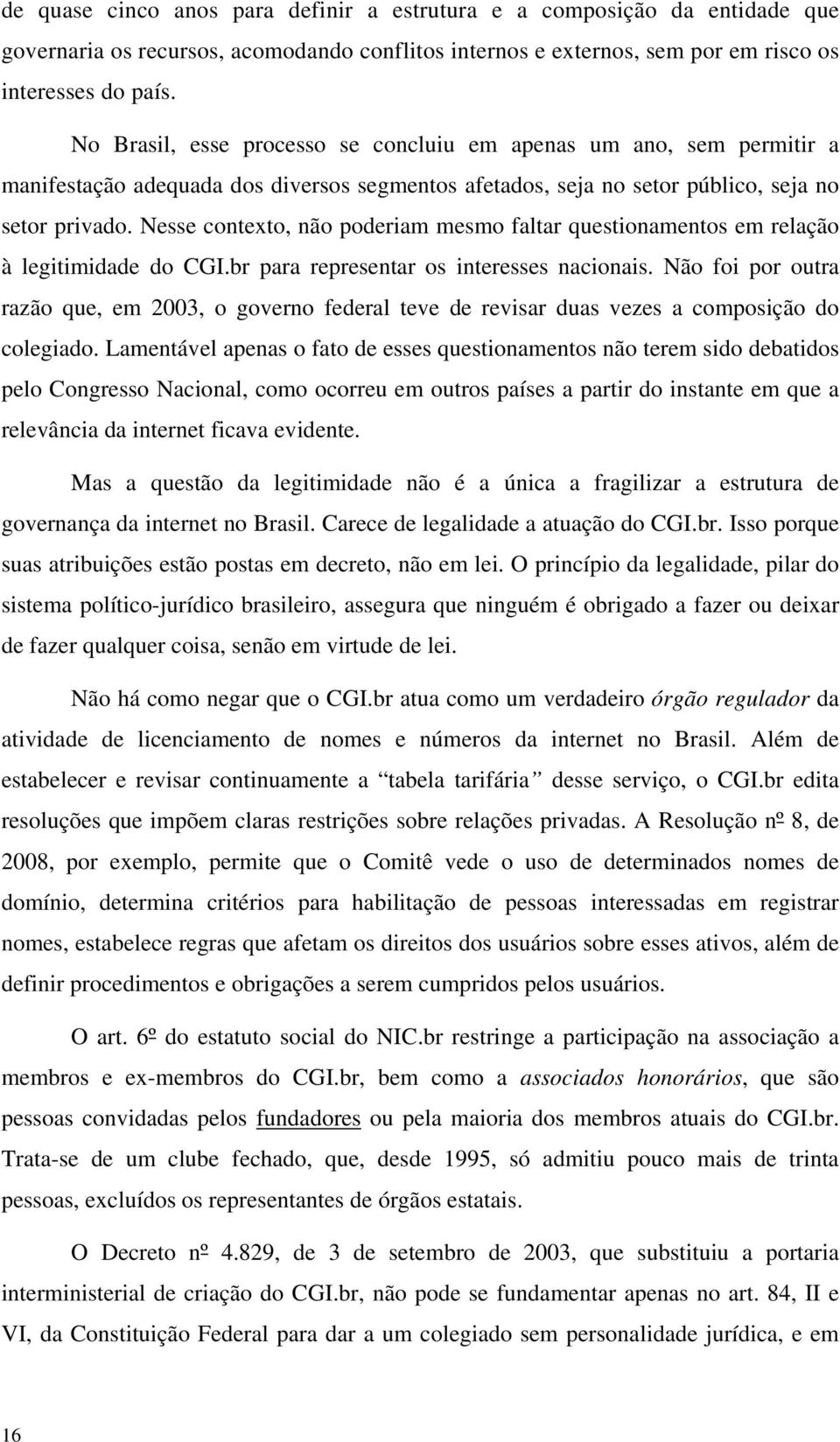 Nesse contexto, não poderiam mesmo faltar questionamentos em relação à legitimidade do CGI.br para representar os interesses nacionais.