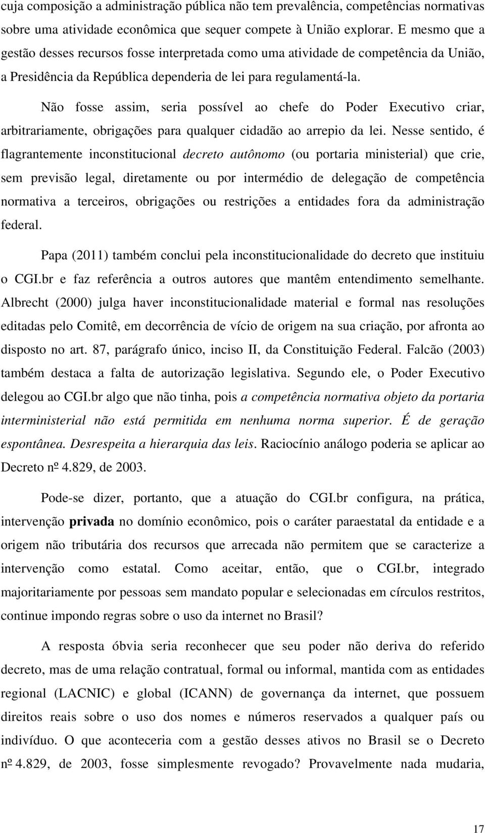 Não fosse assim, seria possível ao chefe do Poder Executivo criar, arbitrariamente, obrigações para qualquer cidadão ao arrepio da lei.