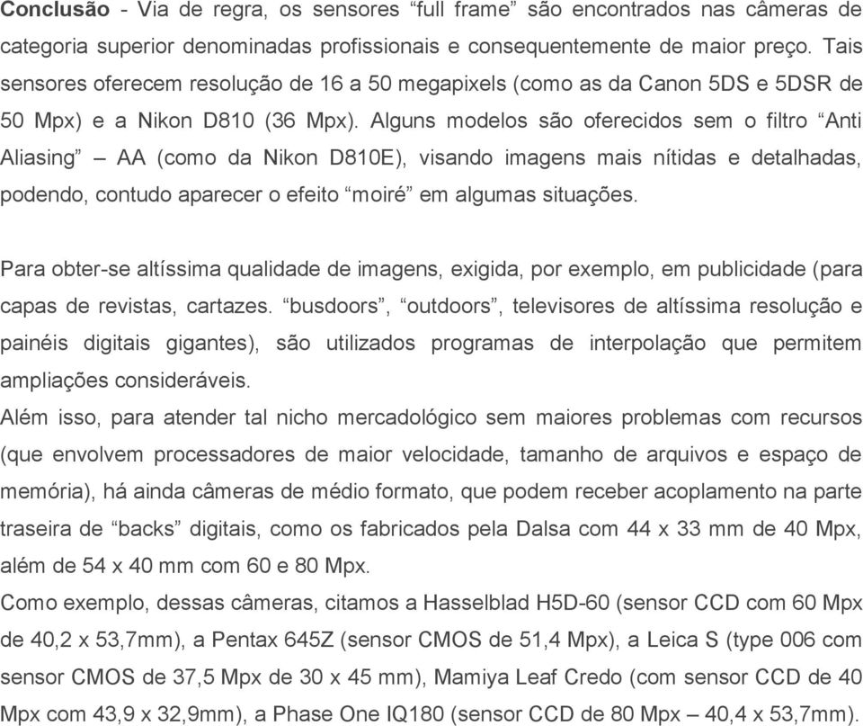 Alguns modelos são oferecidos sem o filtro Anti Aliasing AA (como da Nikon D810E), visando imagens mais nítidas e detalhadas, podendo, contudo aparecer o efeito moiré em algumas situações.