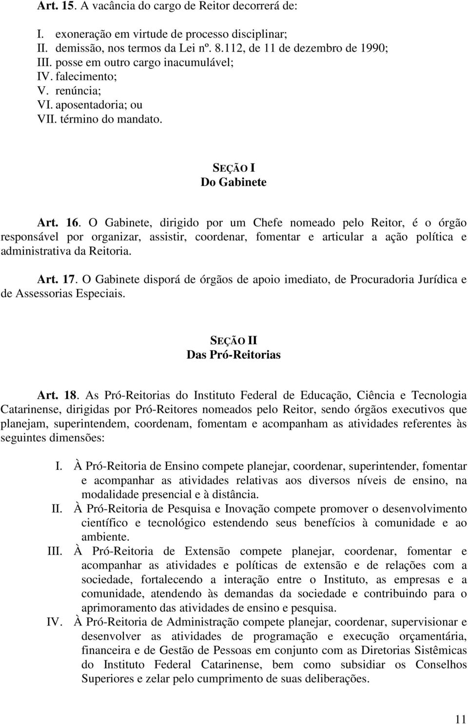 O Gabinete, dirigido por um Chefe nomeado pelo Reitor, é o órgão responsável por organizar, assistir, coordenar, fomentar e articular a ação política e administrativa da Reitoria. Art. 17.